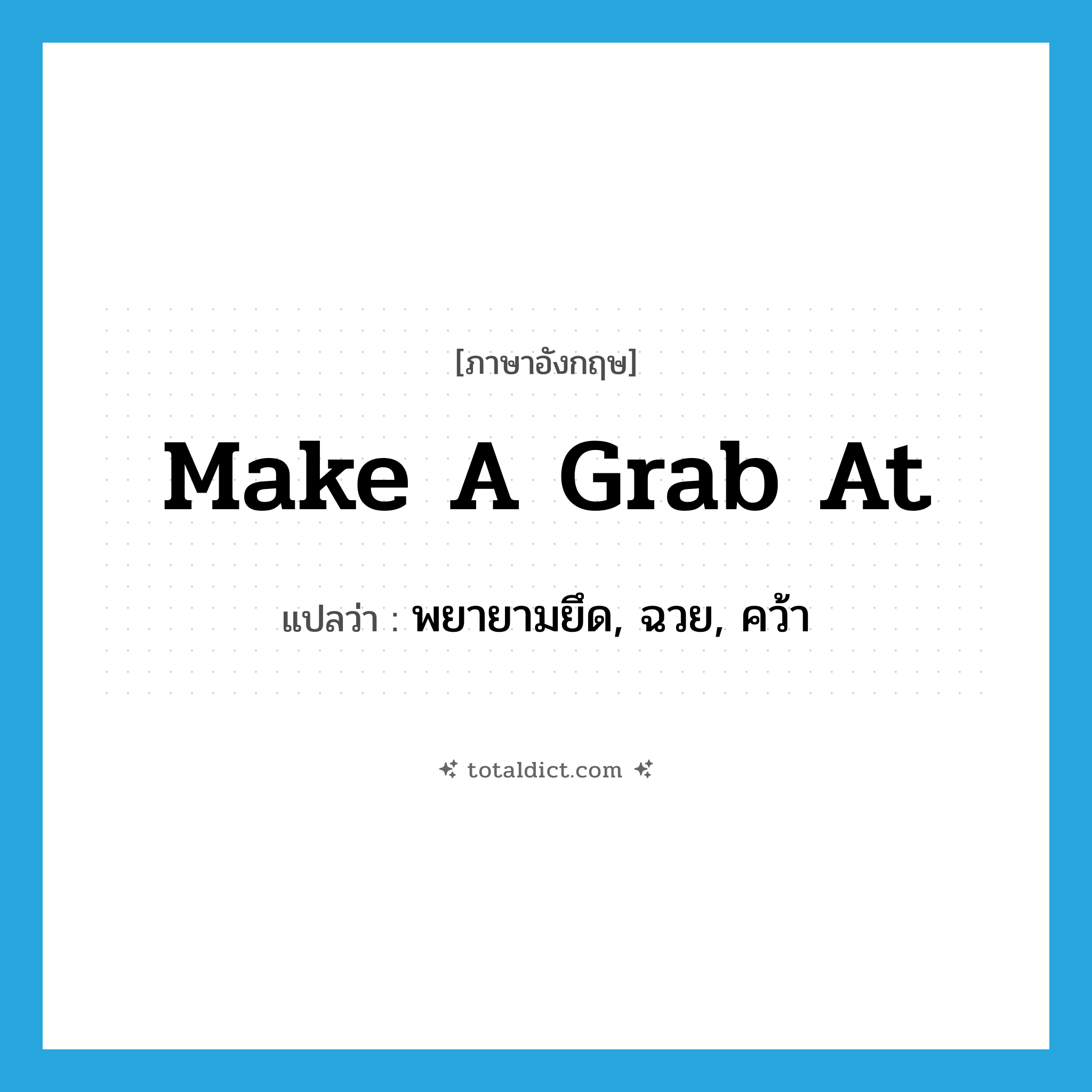 make a grab at แปลว่า?, คำศัพท์ภาษาอังกฤษ make a grab at แปลว่า พยายามยึด, ฉวย, คว้า ประเภท IDM หมวด IDM