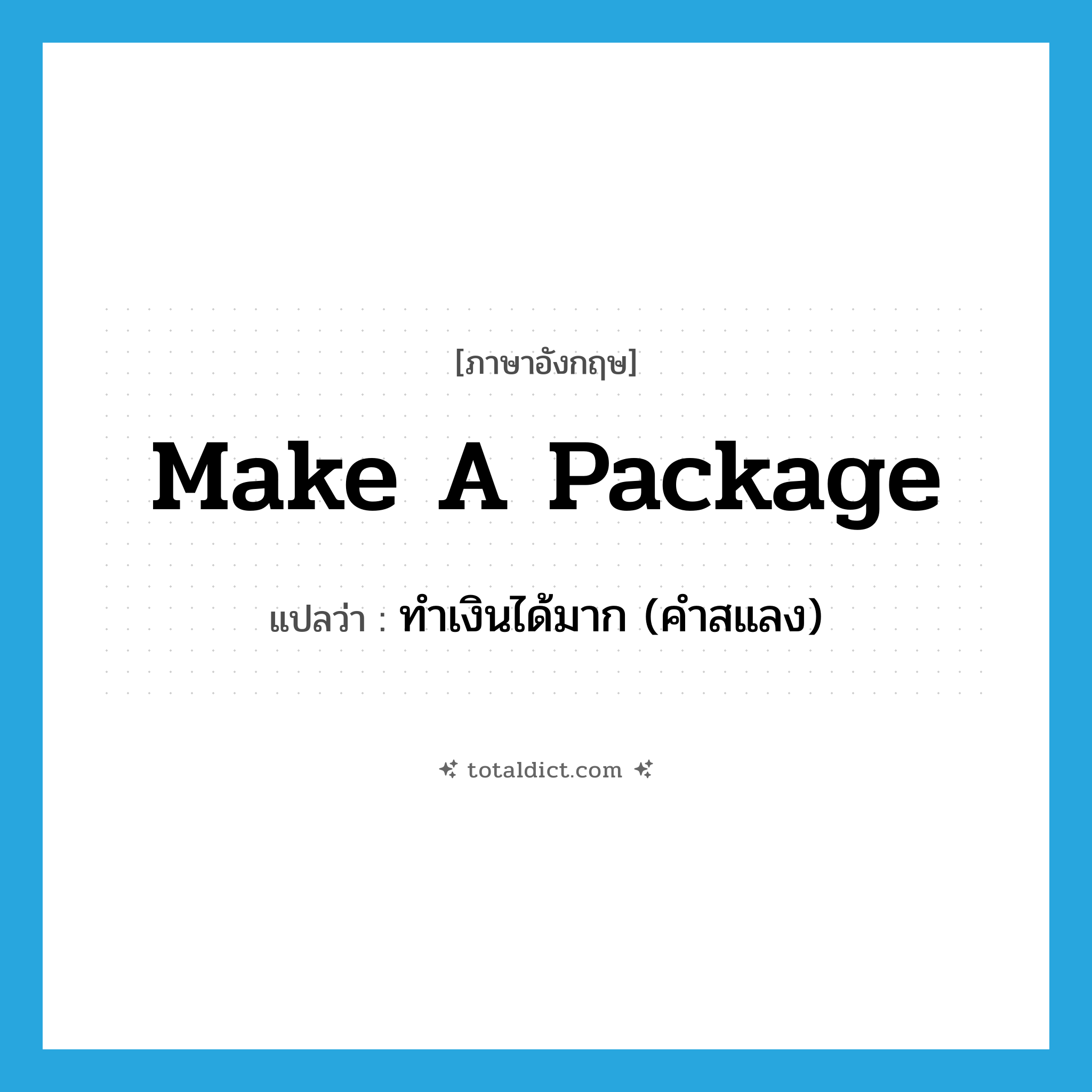 make a package แปลว่า?, คำศัพท์ภาษาอังกฤษ make a package แปลว่า ทำเงินได้มาก (คำสแลง) ประเภท IDM หมวด IDM