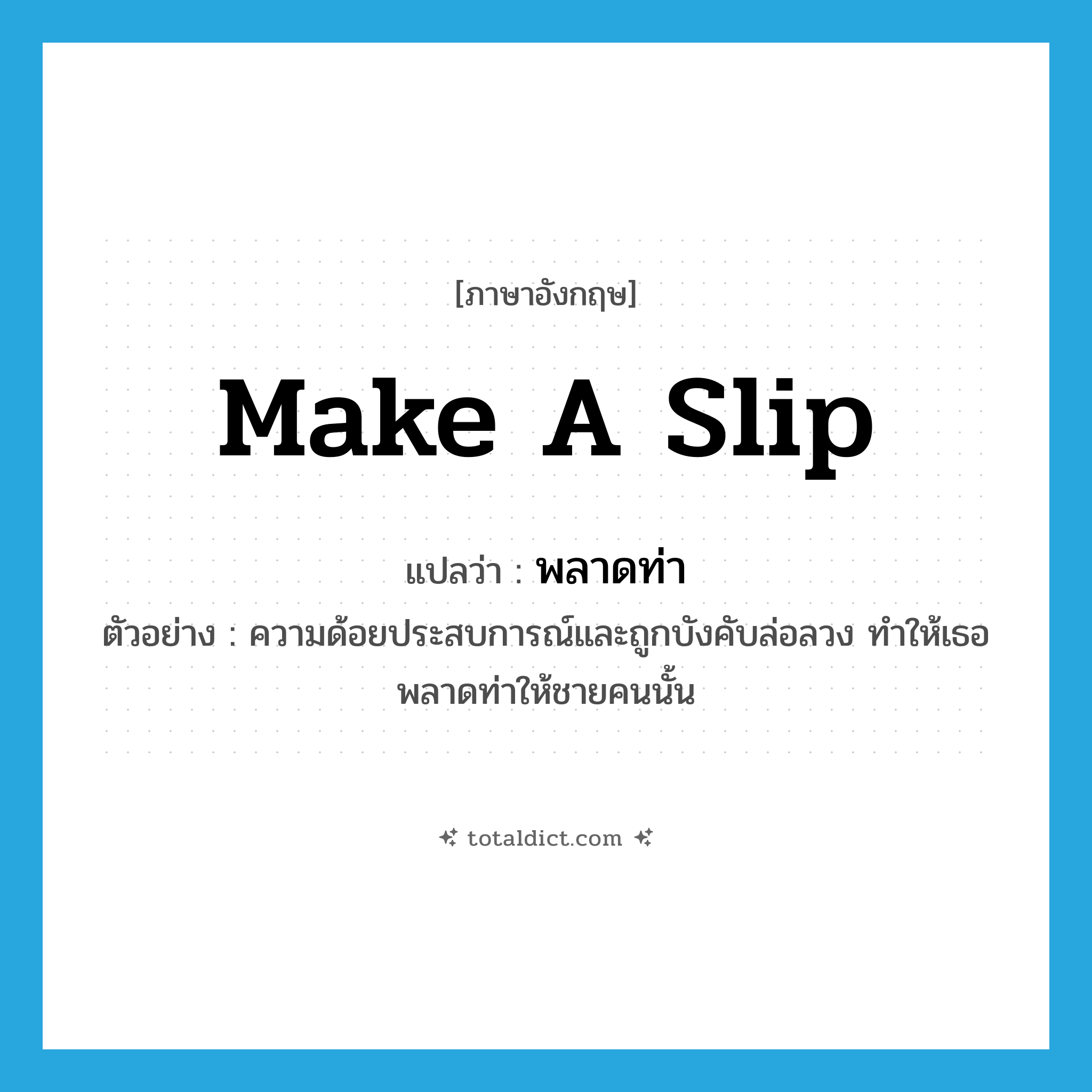 make a slip แปลว่า?, คำศัพท์ภาษาอังกฤษ make a slip แปลว่า พลาดท่า ประเภท V ตัวอย่าง ความด้อยประสบการณ์และถูกบังคับล่อลวง ทำให้เธอพลาดท่าให้ชายคนนั้น หมวด V