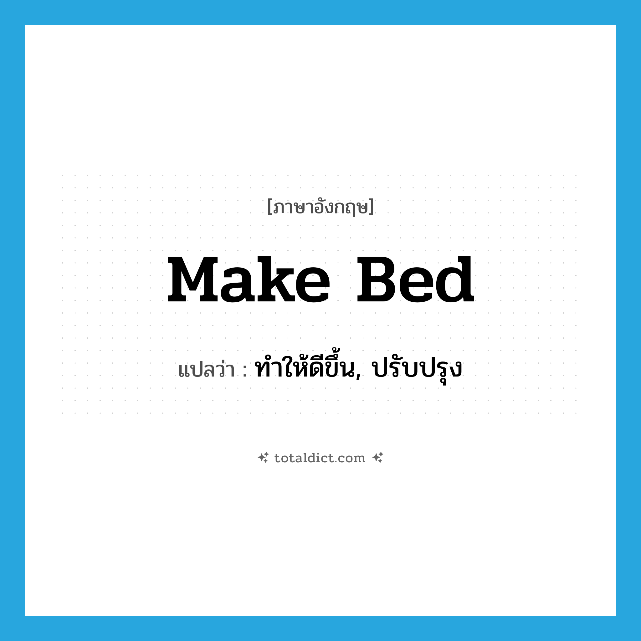 make bed แปลว่า?, คำศัพท์ภาษาอังกฤษ make bed แปลว่า ทำให้ดีขึ้น, ปรับปรุง ประเภท N หมวด N