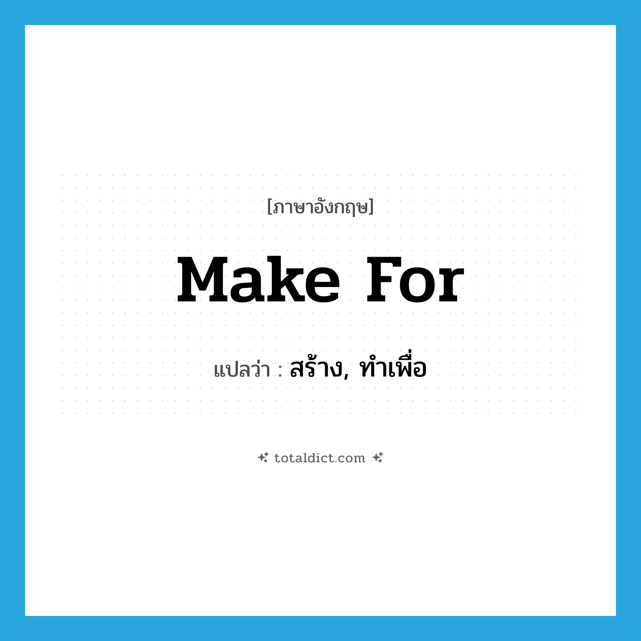 make for แปลว่า?, คำศัพท์ภาษาอังกฤษ make for แปลว่า สร้าง, ทำเพื่อ ประเภท PHRV หมวด PHRV