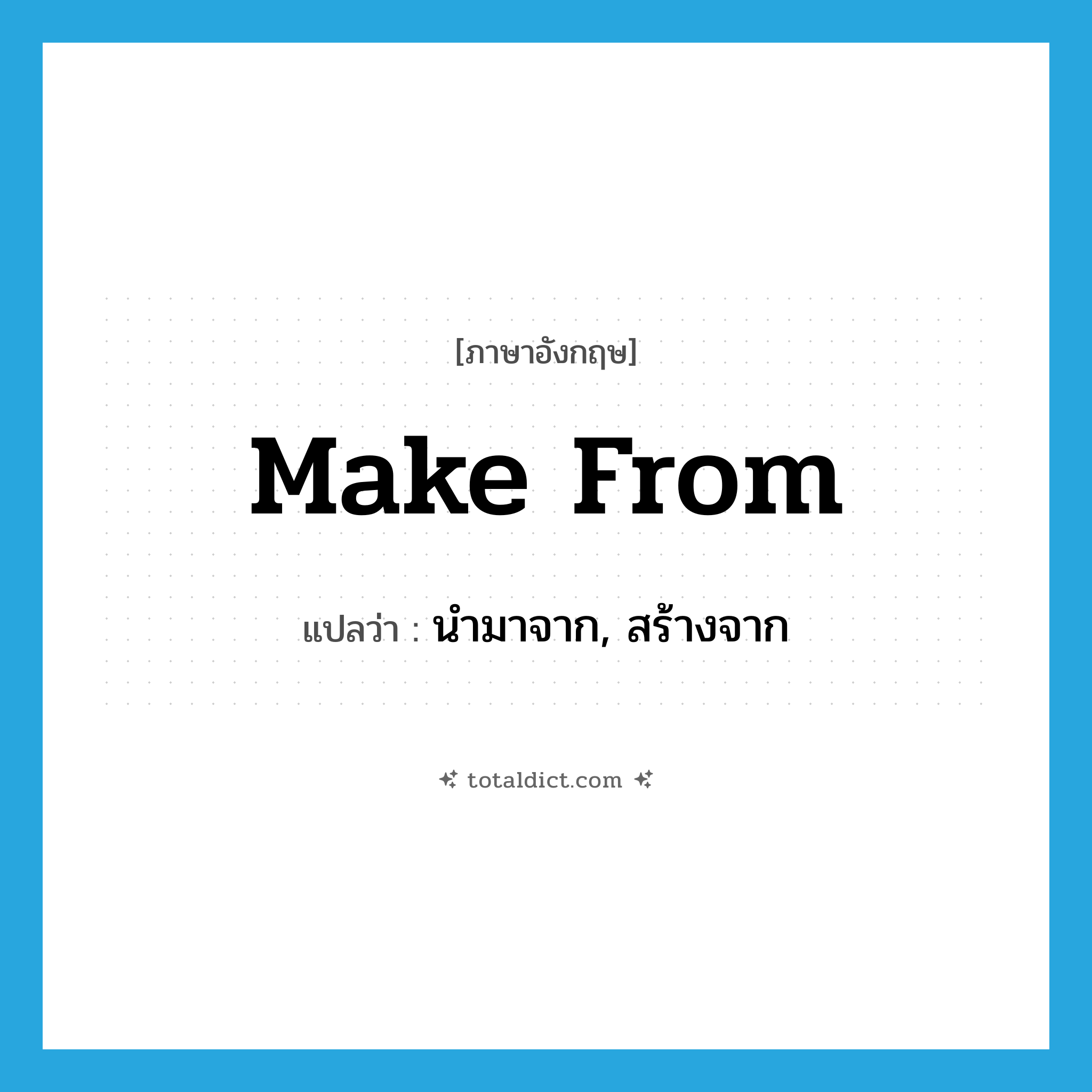 make from แปลว่า?, คำศัพท์ภาษาอังกฤษ make from แปลว่า นำมาจาก, สร้างจาก ประเภท PHRV หมวด PHRV