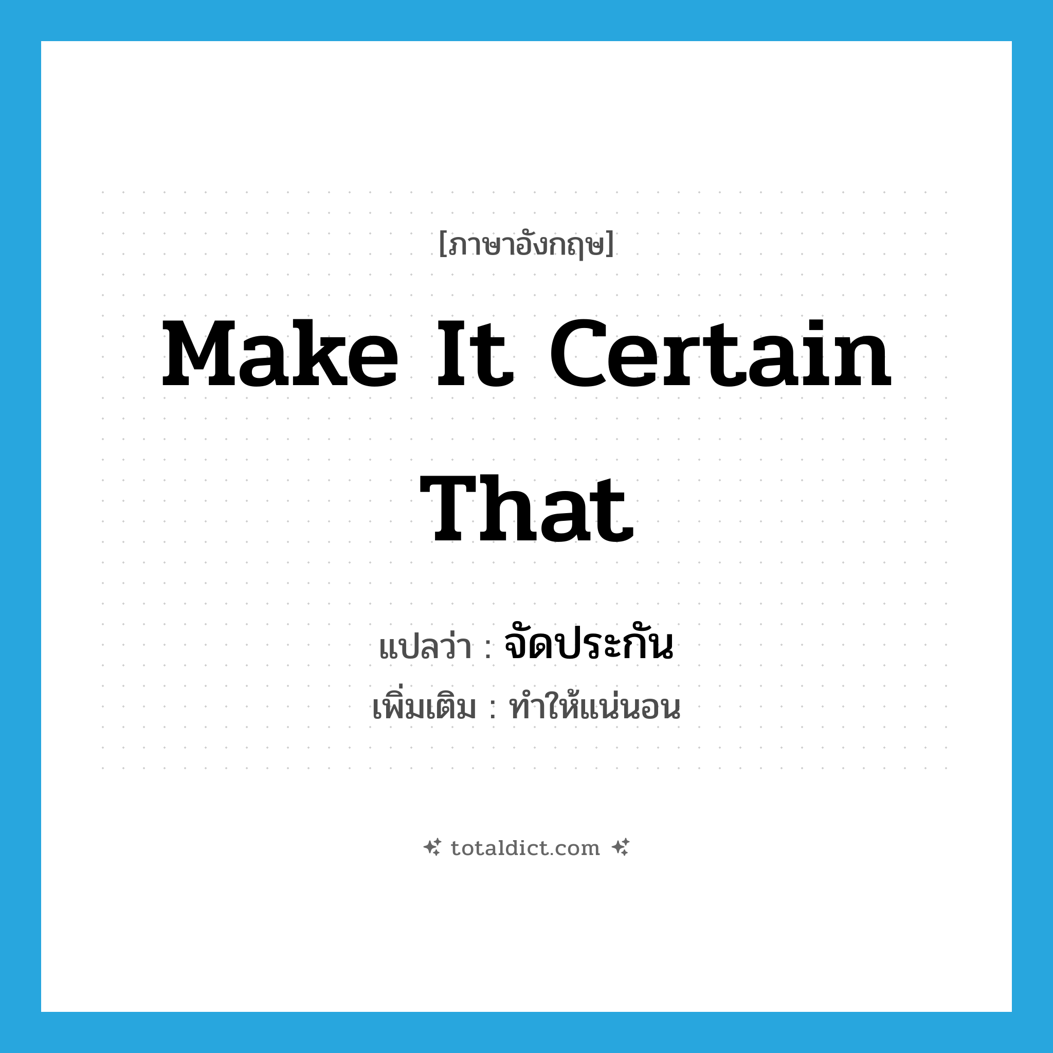 make it certain that แปลว่า?, คำศัพท์ภาษาอังกฤษ make it certain that แปลว่า จัดประกัน ประเภท V เพิ่มเติม ทำให้แน่นอน หมวด V