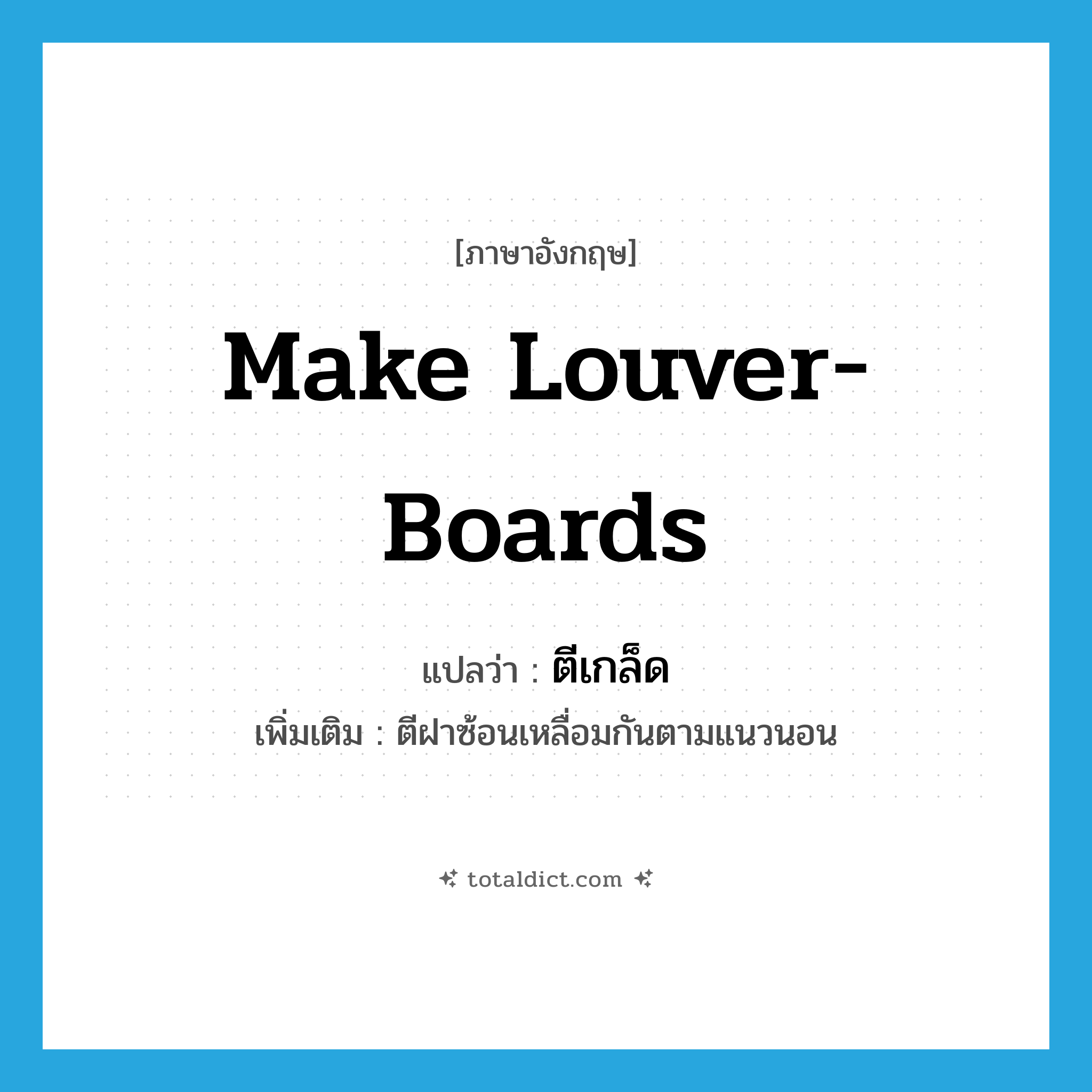 make louver-boards แปลว่า?, คำศัพท์ภาษาอังกฤษ make louver-boards แปลว่า ตีเกล็ด ประเภท V เพิ่มเติม ตีฝาซ้อนเหลื่อมกันตามแนวนอน หมวด V