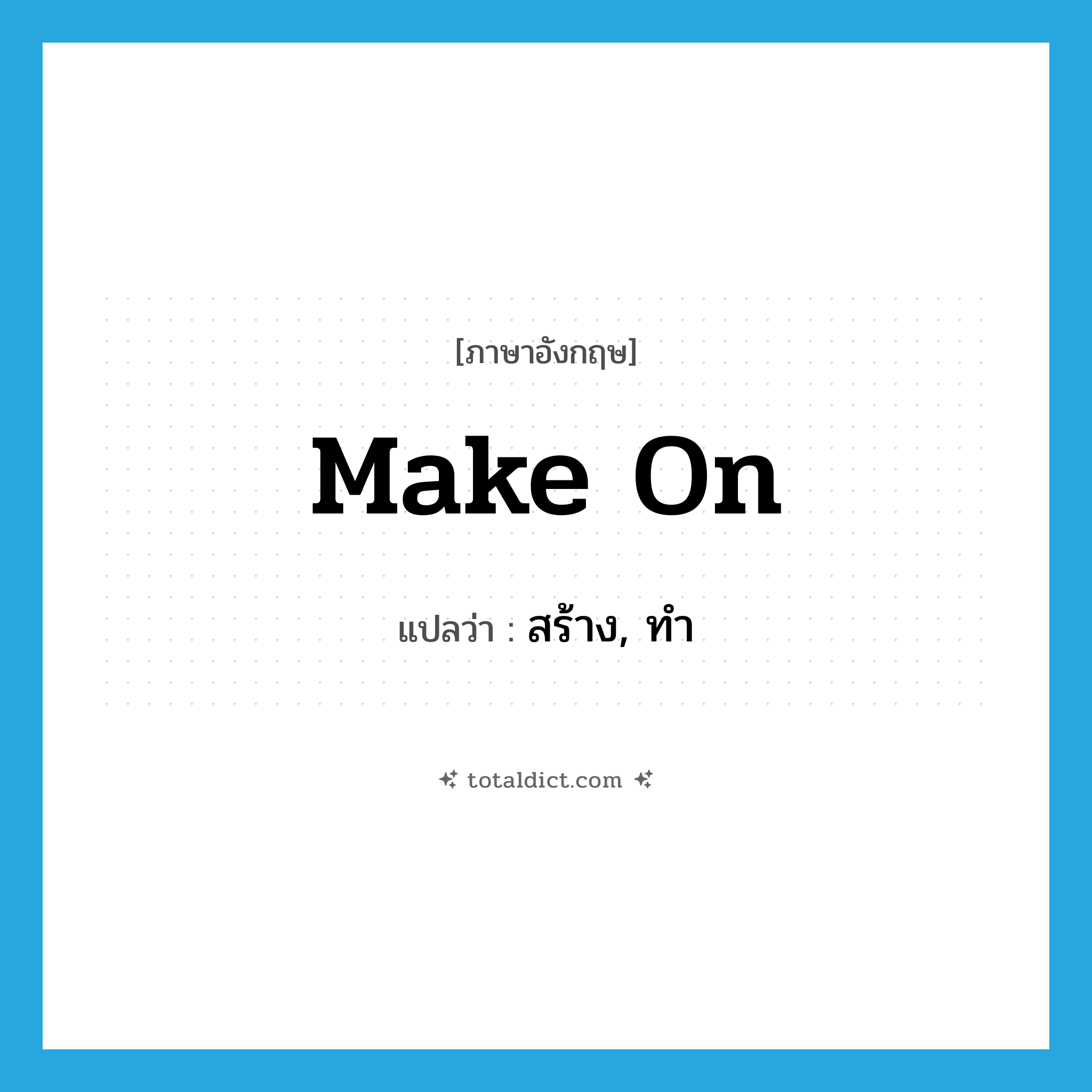make on แปลว่า?, คำศัพท์ภาษาอังกฤษ make on แปลว่า สร้าง, ทำ ประเภท PHRV หมวด PHRV