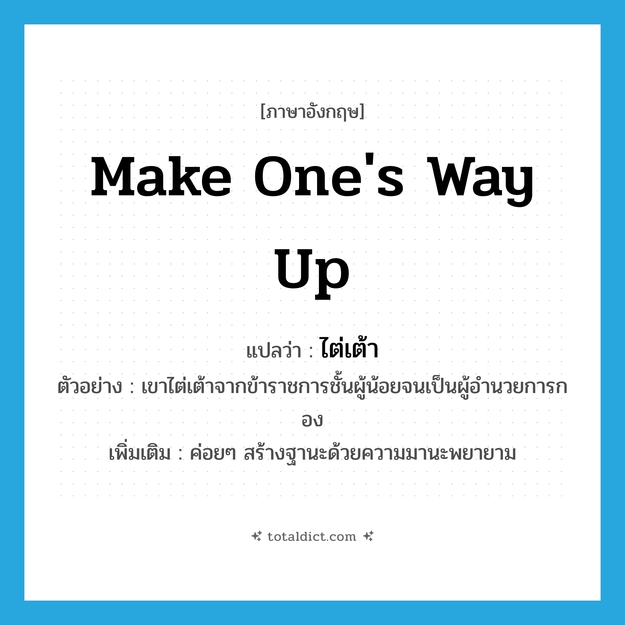 make one&#39;s way up แปลว่า?, คำศัพท์ภาษาอังกฤษ make one&#39;s way up แปลว่า ไต่เต้า ประเภท V ตัวอย่าง เขาไต่เต้าจากข้าราชการชั้นผู้น้อยจนเป็นผู้อำนวยการกอง เพิ่มเติม ค่อยๆ สร้างฐานะด้วยความมานะพยายาม หมวด V