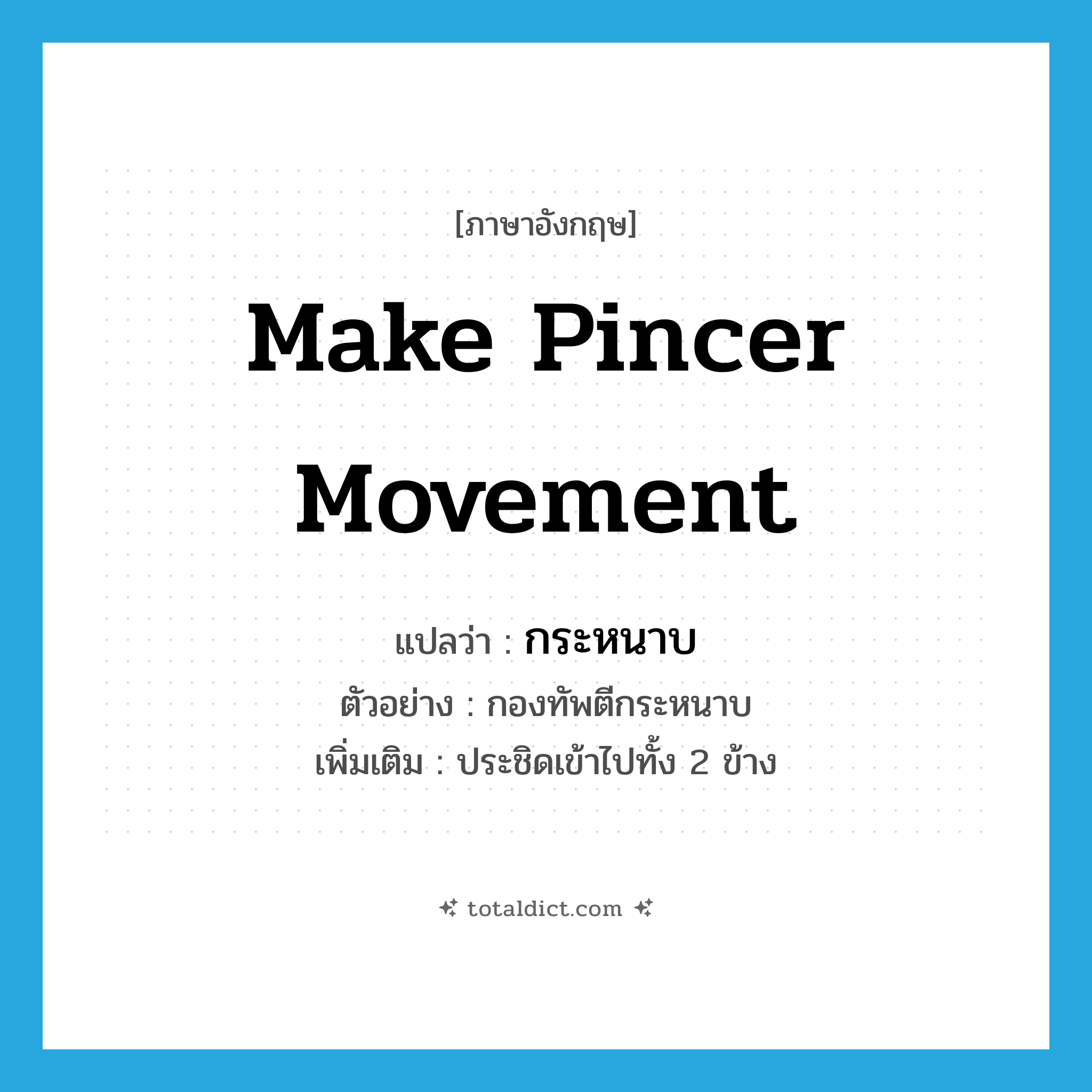 make pincer movement แปลว่า?, คำศัพท์ภาษาอังกฤษ make pincer movement แปลว่า กระหนาบ ประเภท V ตัวอย่าง กองทัพตีกระหนาบ เพิ่มเติม ประชิดเข้าไปทั้ง 2 ข้าง หมวด V