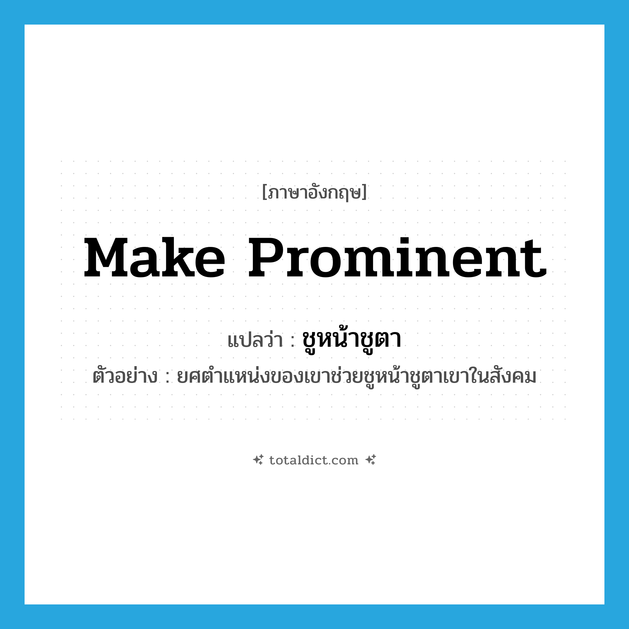 make prominent แปลว่า?, คำศัพท์ภาษาอังกฤษ make prominent แปลว่า ชูหน้าชูตา ประเภท V ตัวอย่าง ยศตำแหน่งของเขาช่วยชูหน้าชูตาเขาในสังคม หมวด V
