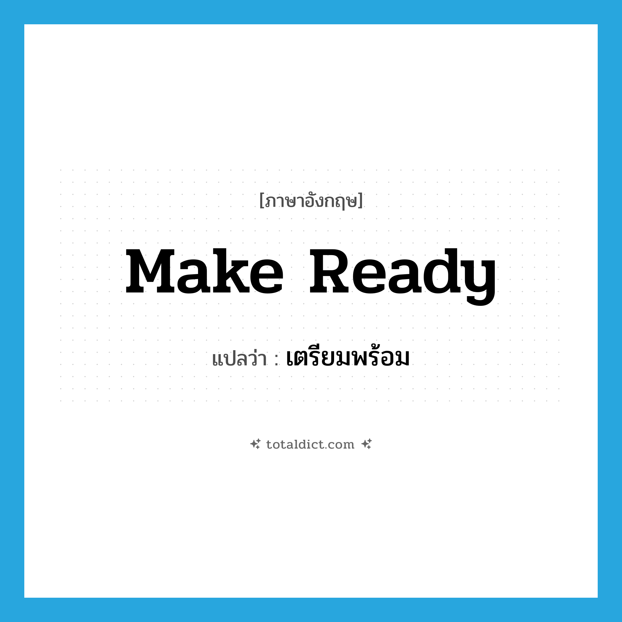 เตรียมพร้อม ภาษาอังกฤษ?, คำศัพท์ภาษาอังกฤษ เตรียมพร้อม แปลว่า make ready ประเภท IDM หมวด IDM
