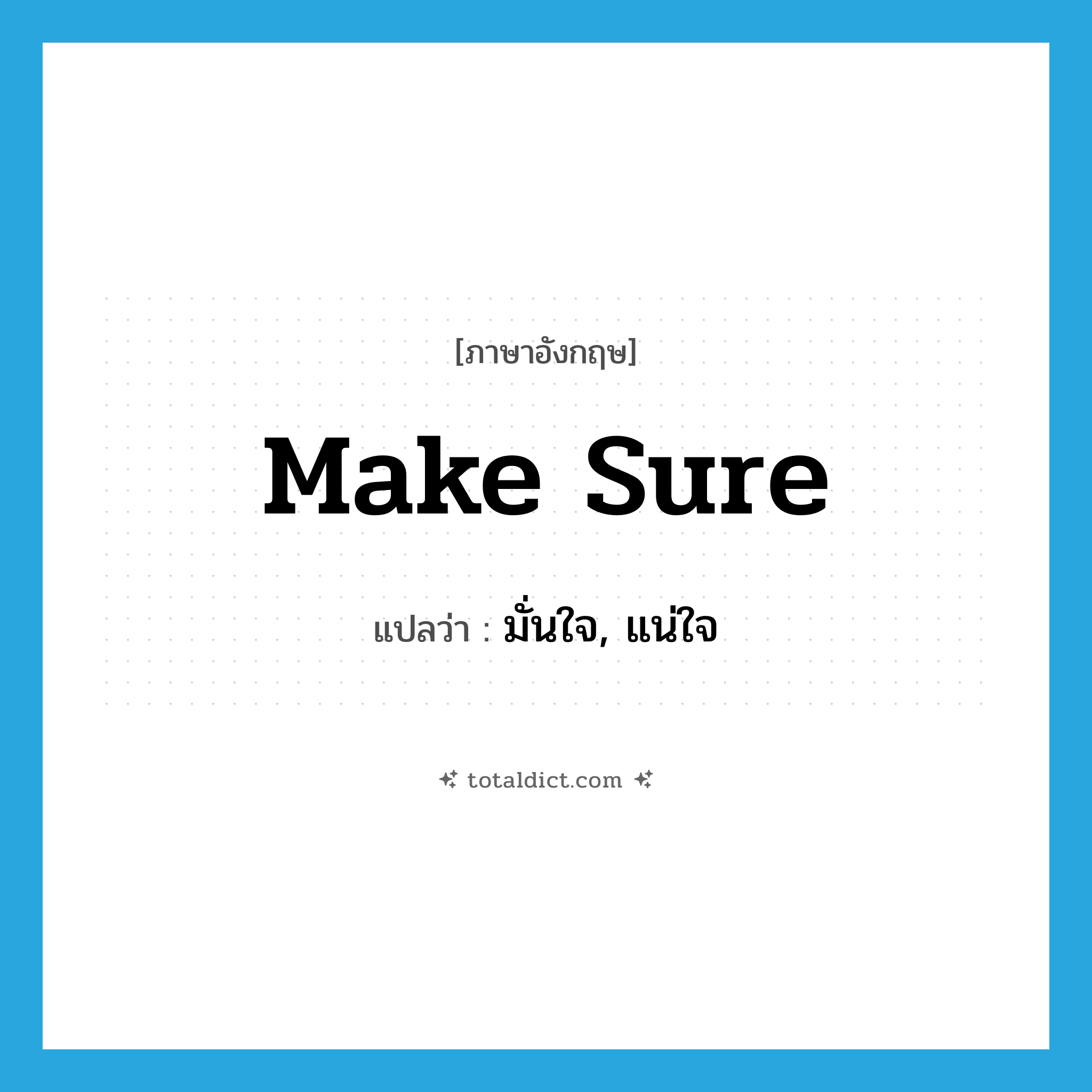 make sure แปลว่า?, คำศัพท์ภาษาอังกฤษ make sure แปลว่า มั่นใจ, แน่ใจ ประเภท IDM หมวด IDM