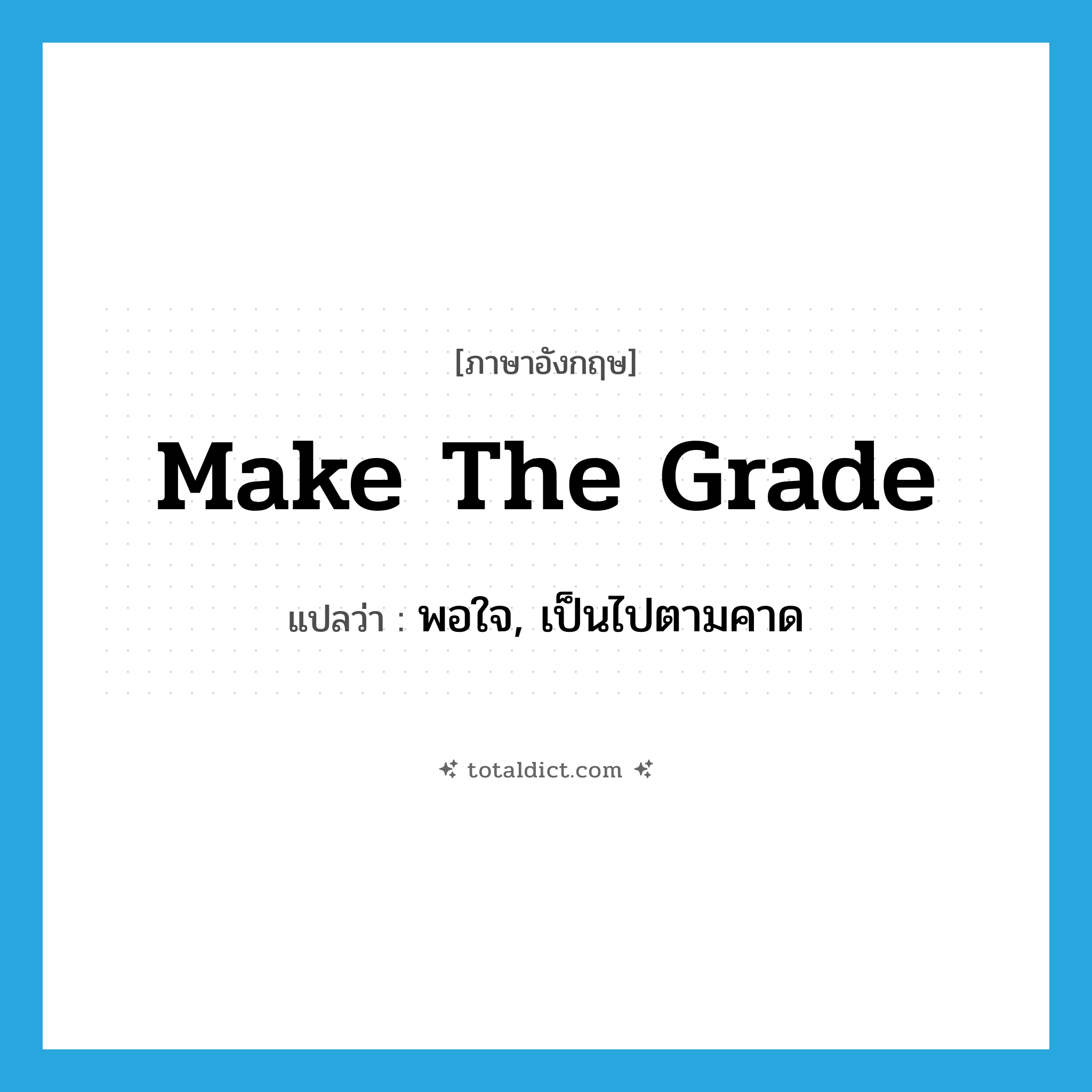 make the grade แปลว่า?, คำศัพท์ภาษาอังกฤษ make the grade แปลว่า พอใจ, เป็นไปตามคาด ประเภท IDM หมวด IDM