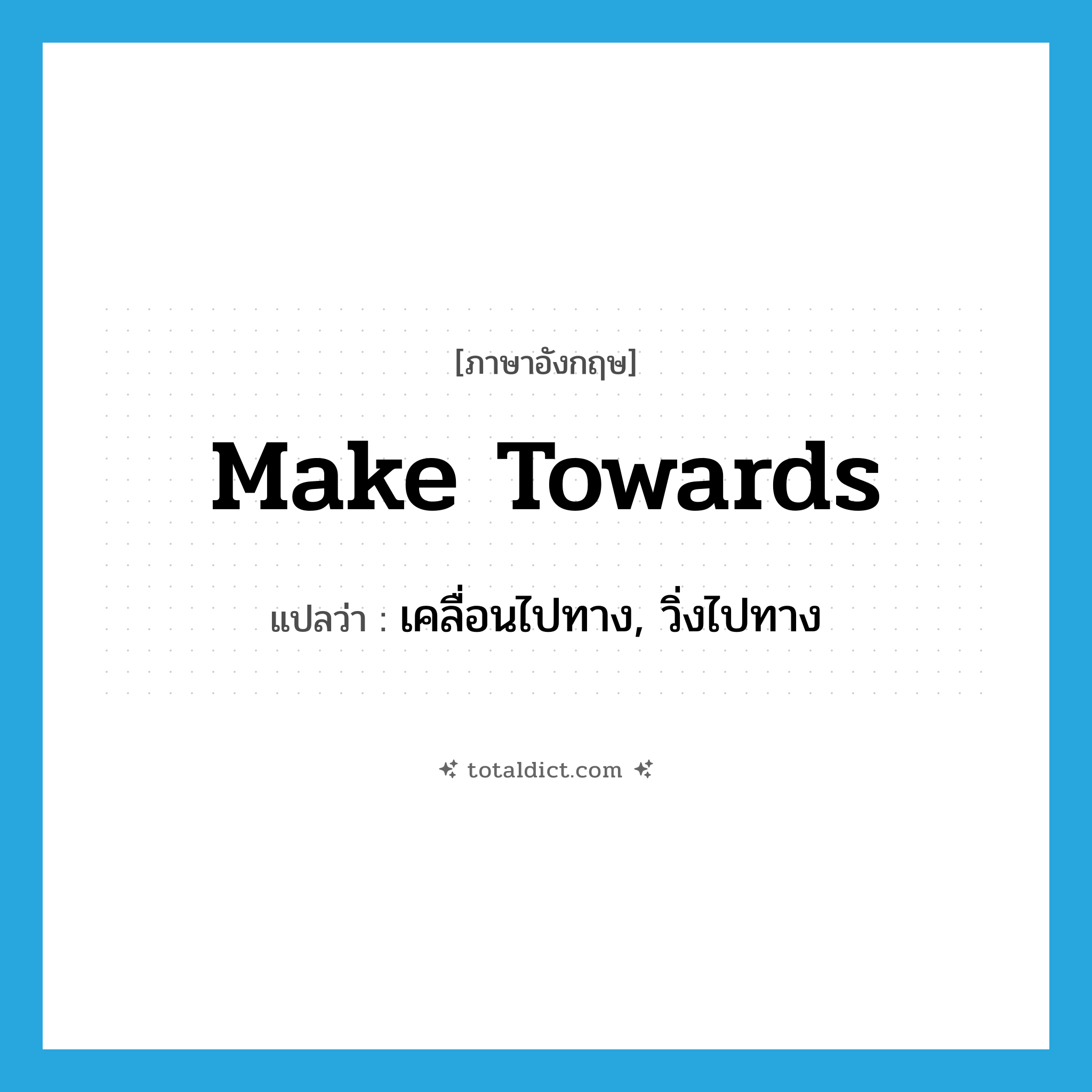 make towards แปลว่า?, คำศัพท์ภาษาอังกฤษ make towards แปลว่า เคลื่อนไปทาง, วิ่งไปทาง ประเภท PHRV หมวด PHRV