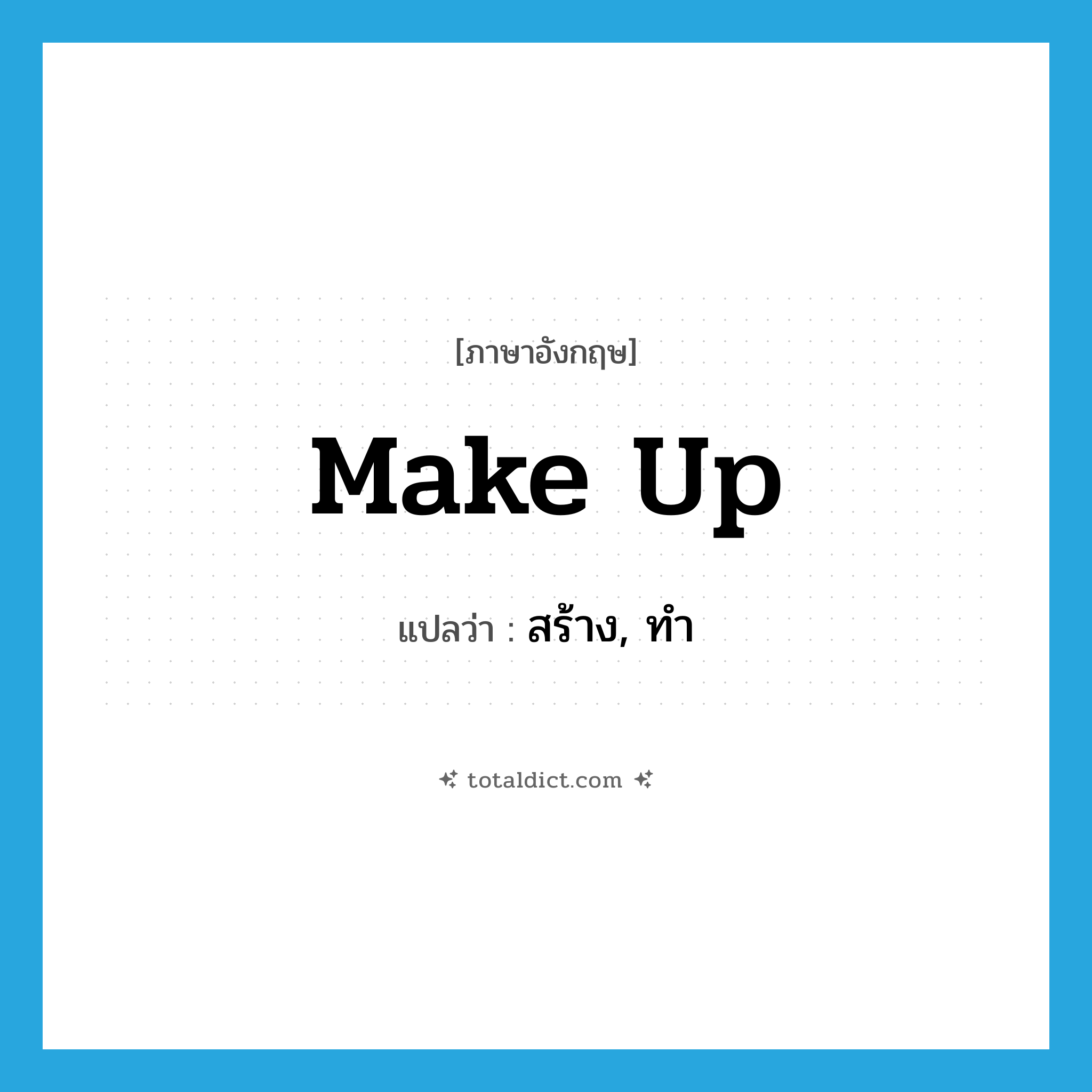 สร้าง, ทำ ภาษาอังกฤษ?, คำศัพท์ภาษาอังกฤษ สร้าง, ทำ แปลว่า make up ประเภท PHRV หมวด PHRV