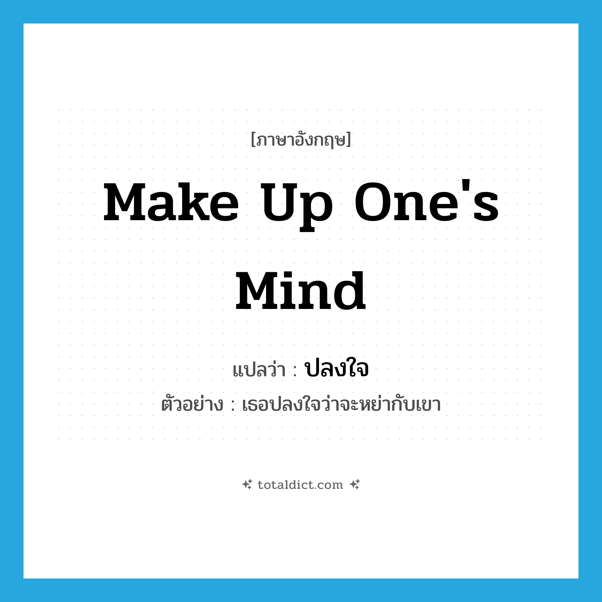 make up one&#39;s mind แปลว่า?, คำศัพท์ภาษาอังกฤษ make up one&#39;s mind แปลว่า ปลงใจ ประเภท V ตัวอย่าง เธอปลงใจว่าจะหย่ากับเขา หมวด V