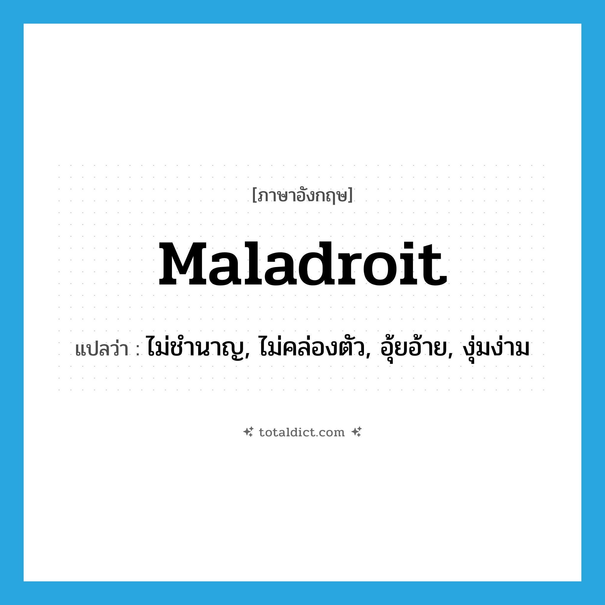 maladroit แปลว่า?, คำศัพท์ภาษาอังกฤษ maladroit แปลว่า ไม่ชำนาญ, ไม่คล่องตัว, อุ้ยอ้าย, งุ่มง่าม ประเภท ADJ หมวด ADJ