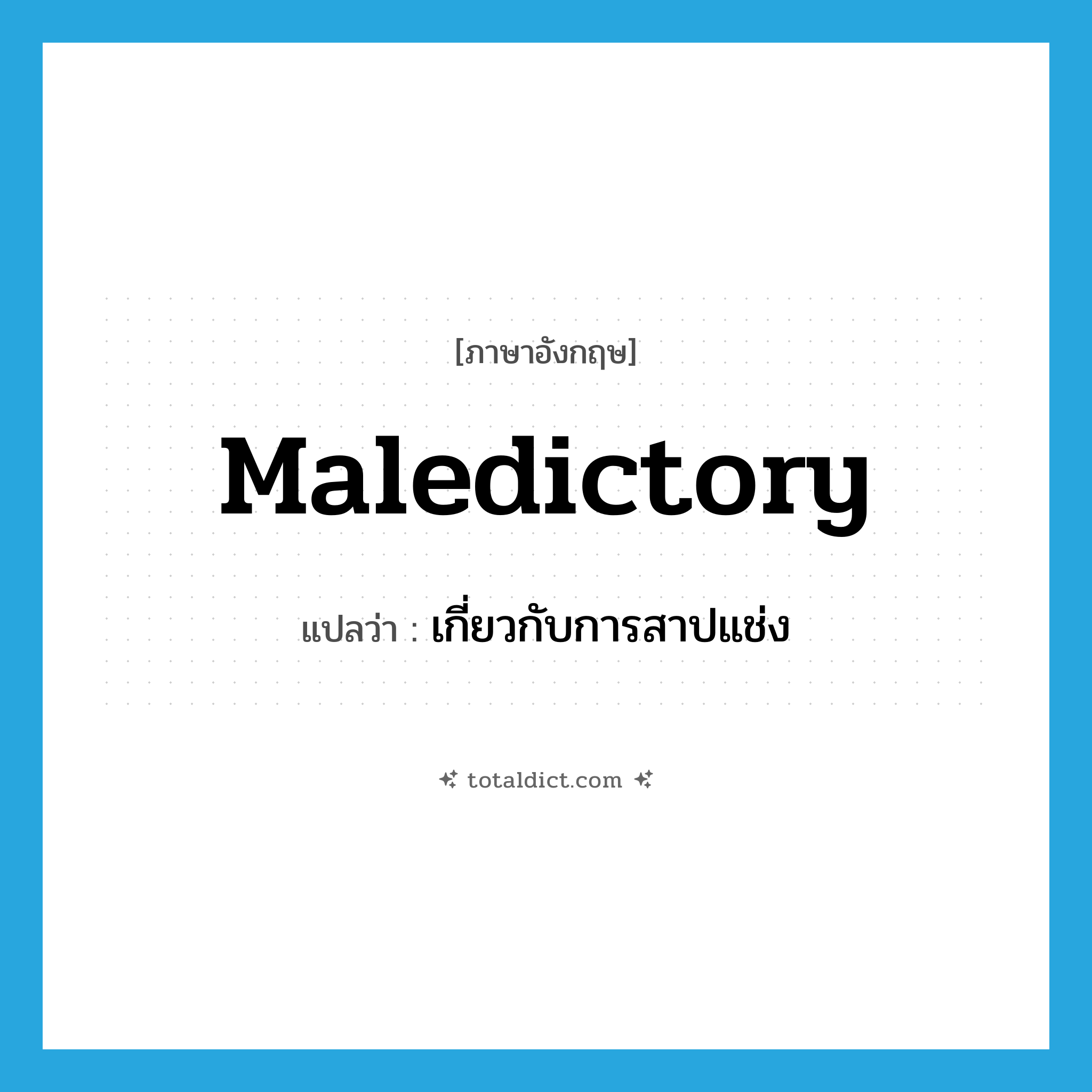 maledictory แปลว่า?, คำศัพท์ภาษาอังกฤษ maledictory แปลว่า เกี่ยวกับการสาปแช่ง ประเภท N หมวด N