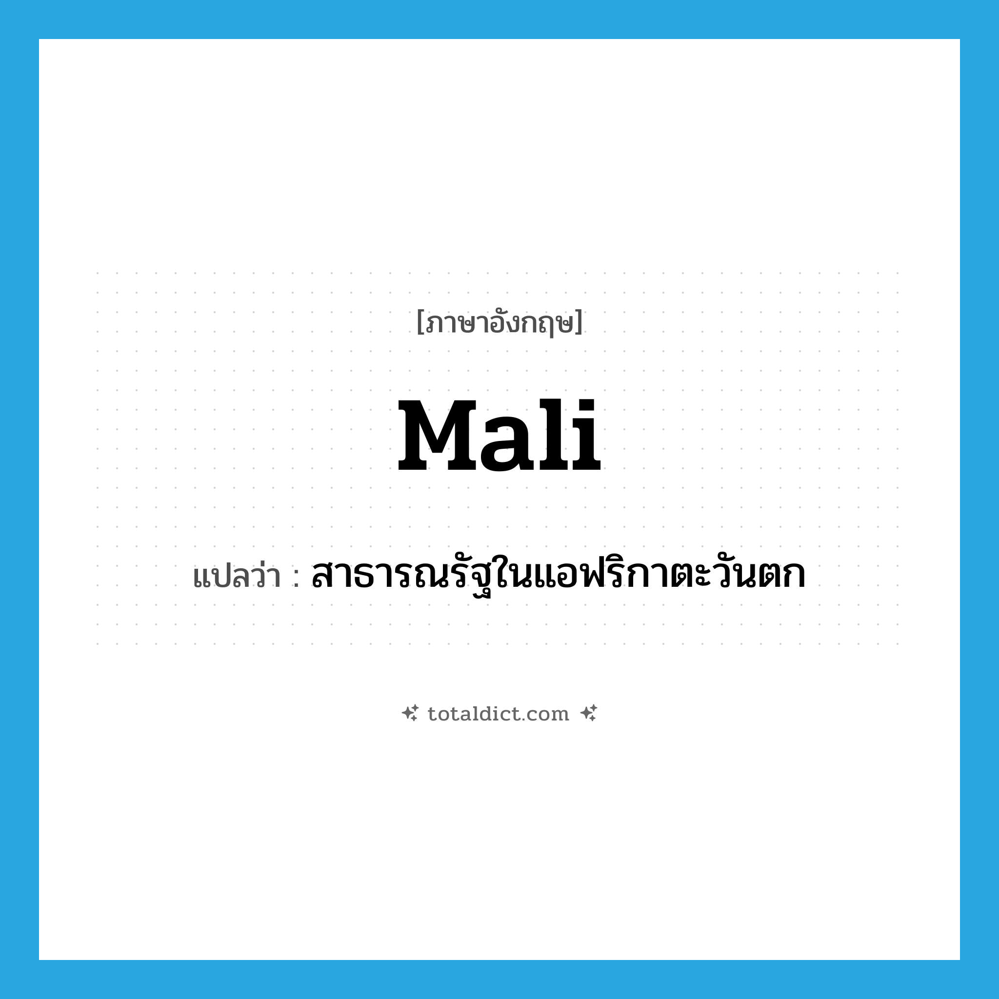 Mali แปลว่า?, คำศัพท์ภาษาอังกฤษ Mali แปลว่า สาธารณรัฐในแอฟริกาตะวันตก ประเภท N หมวด N