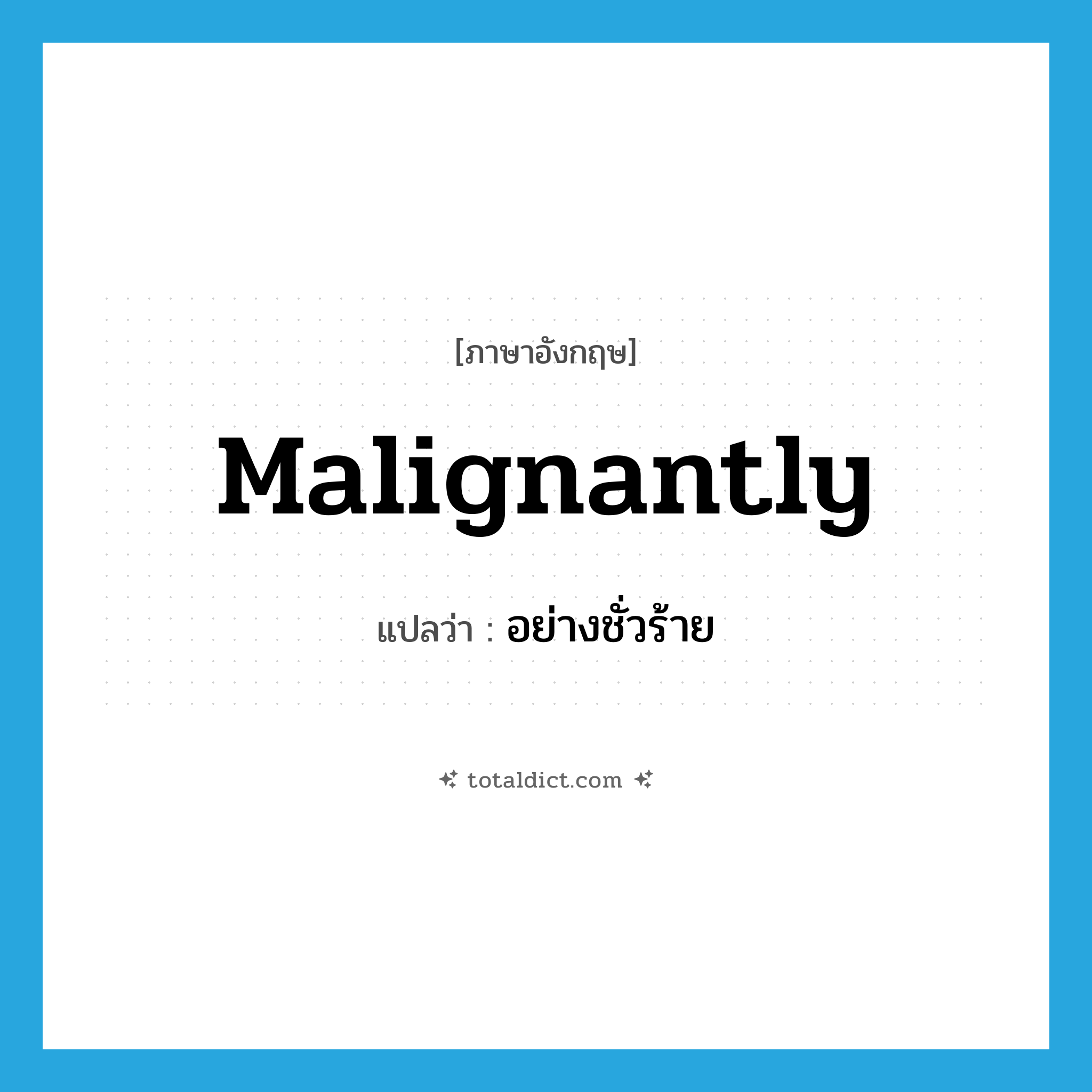 อย่างชั่วร้าย ภาษาอังกฤษ?, คำศัพท์ภาษาอังกฤษ อย่างชั่วร้าย แปลว่า malignantly ประเภท ADV หมวด ADV