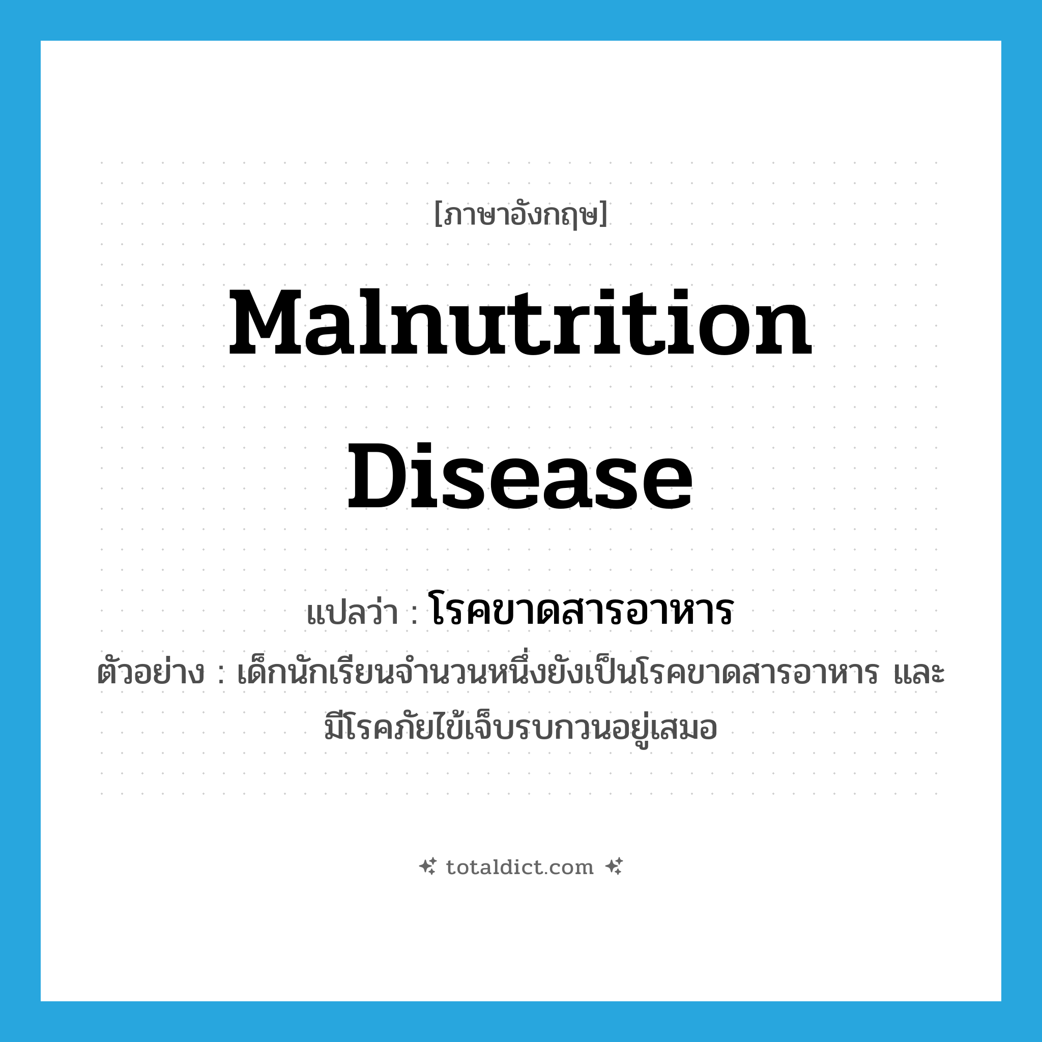 malnutrition disease แปลว่า?, คำศัพท์ภาษาอังกฤษ malnutrition disease แปลว่า โรคขาดสารอาหาร ประเภท N ตัวอย่าง เด็กนักเรียนจำนวนหนึ่งยังเป็นโรคขาดสารอาหาร และมีโรคภัยไข้เจ็บรบกวนอยู่เสมอ หมวด N