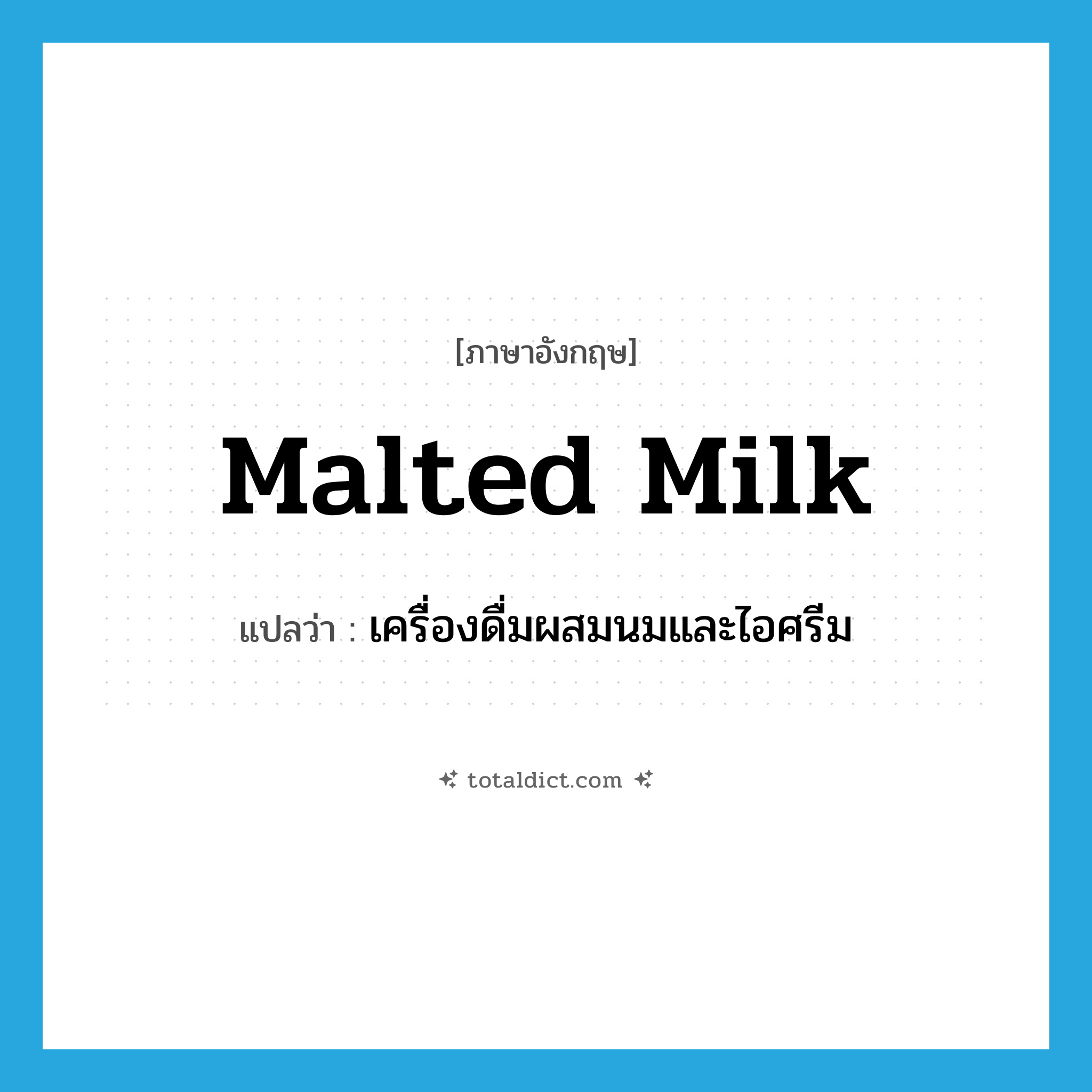 malted milk แปลว่า?, คำศัพท์ภาษาอังกฤษ malted milk แปลว่า เครื่องดื่มผสมนมและไอศรีม ประเภท N หมวด N