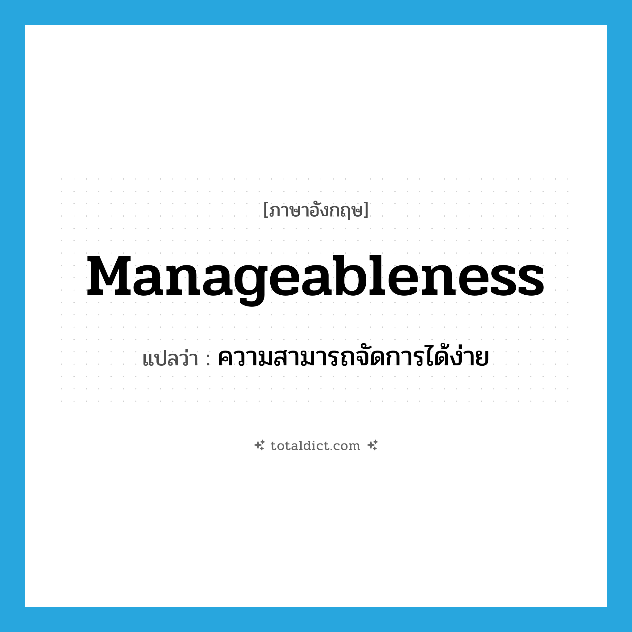 manageableness แปลว่า?, คำศัพท์ภาษาอังกฤษ manageableness แปลว่า ความสามารถจัดการได้ง่าย ประเภท N หมวด N