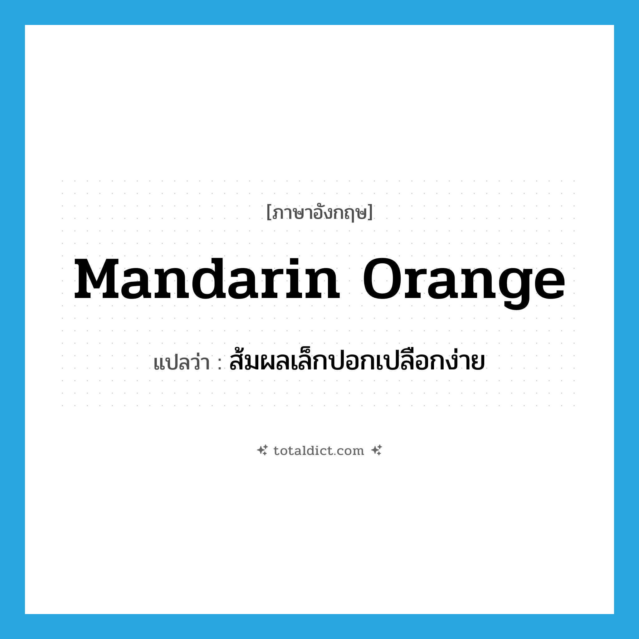 mandarin orange แปลว่า?, คำศัพท์ภาษาอังกฤษ mandarin orange แปลว่า ส้มผลเล็กปอกเปลือกง่าย ประเภท N หมวด N