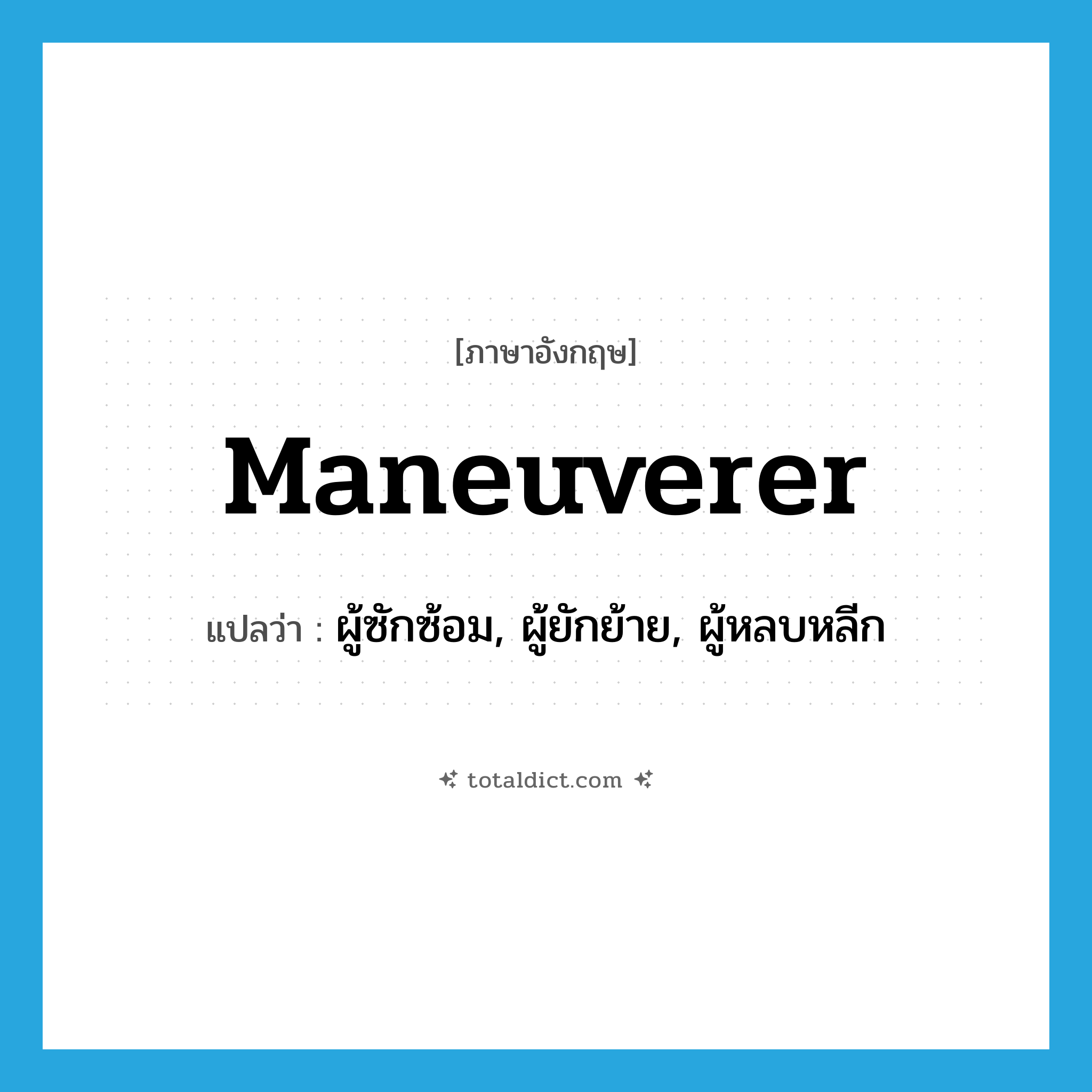 maneuverer แปลว่า?, คำศัพท์ภาษาอังกฤษ maneuverer แปลว่า ผู้ซักซ้อม, ผู้ยักย้าย, ผู้หลบหลีก ประเภท N หมวด N