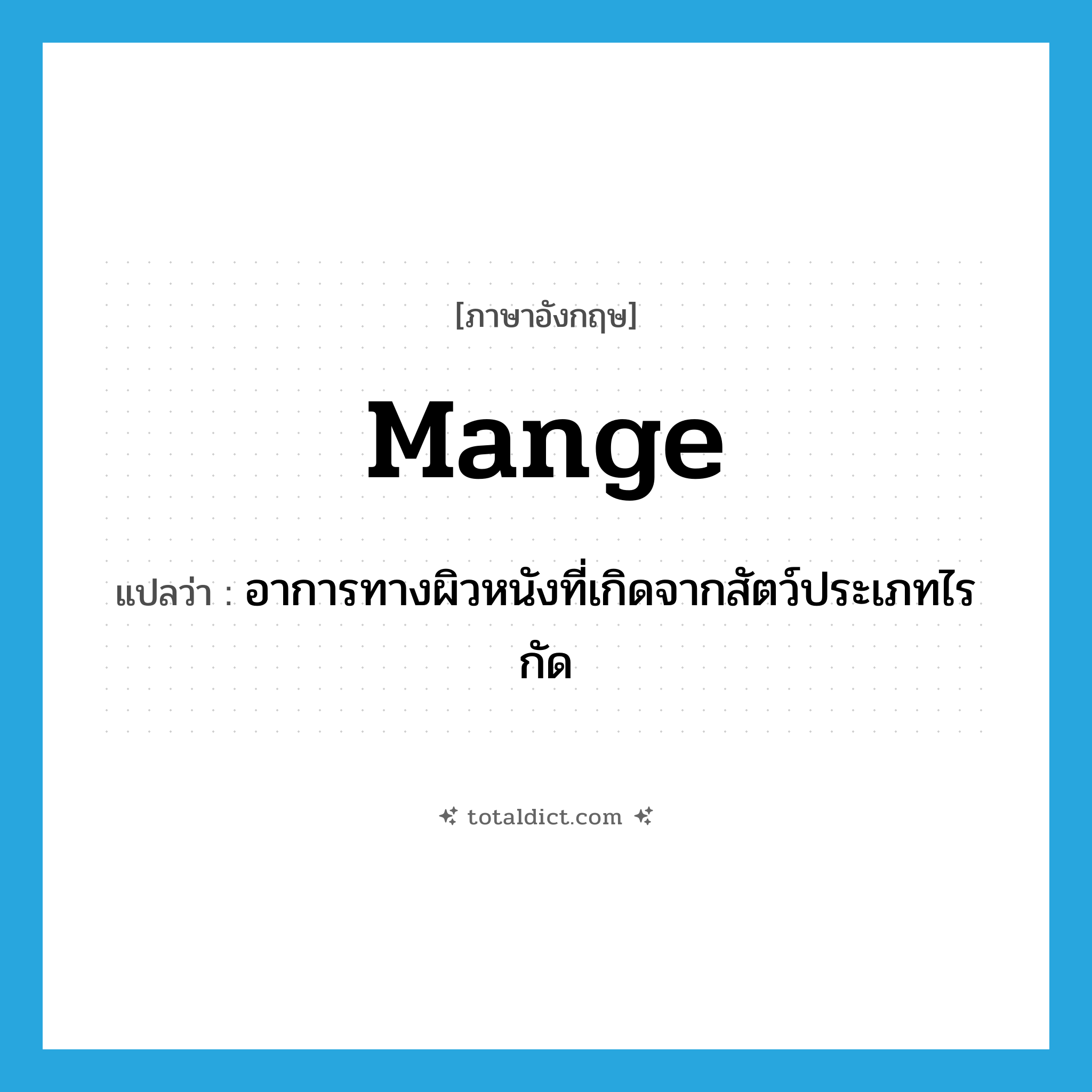 mange แปลว่า?, คำศัพท์ภาษาอังกฤษ mange แปลว่า อาการทางผิวหนังที่เกิดจากสัตว์ประเภทไรกัด ประเภท N หมวด N