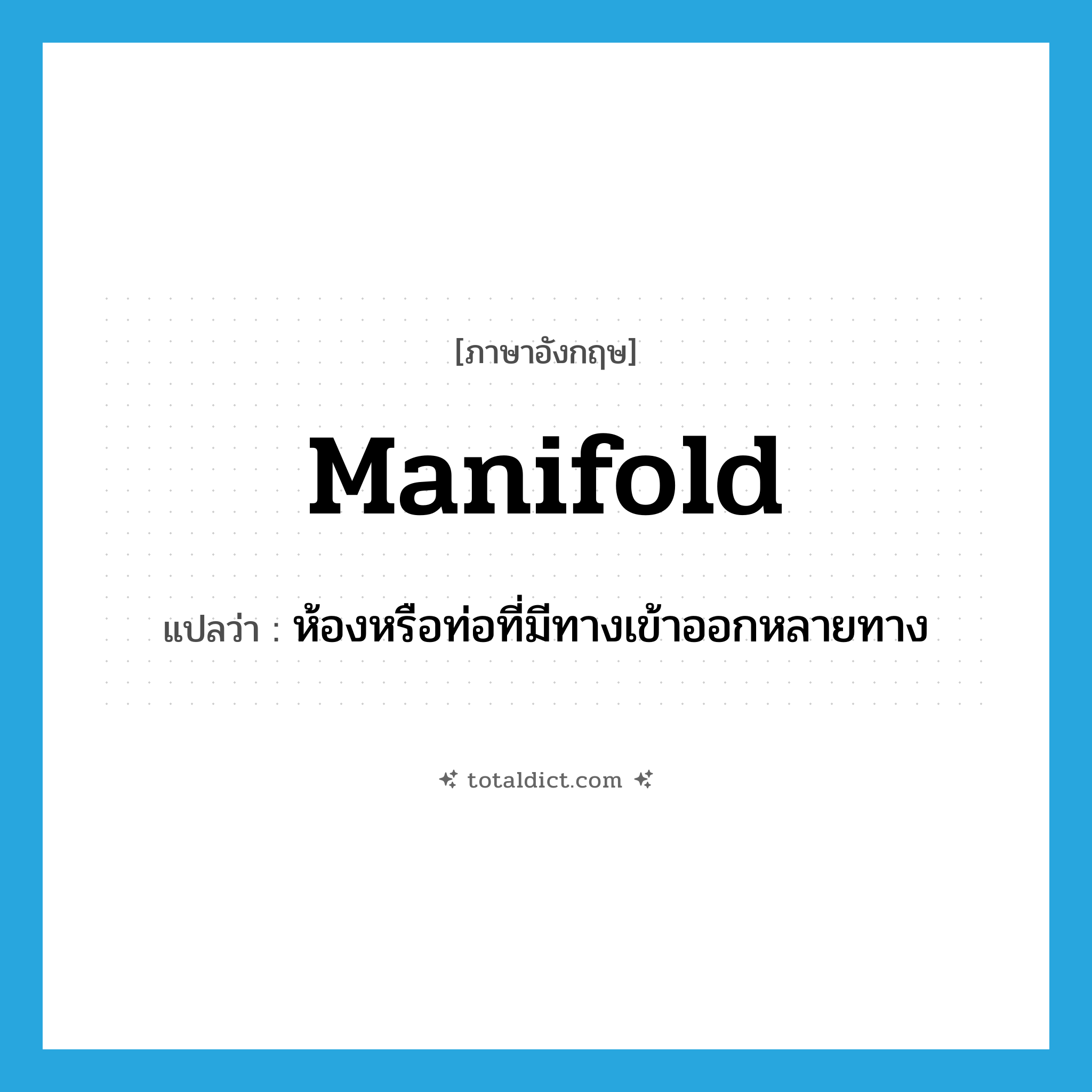 manifold แปลว่า?, คำศัพท์ภาษาอังกฤษ manifold แปลว่า ห้องหรือท่อที่มีทางเข้าออกหลายทาง ประเภท N หมวด N