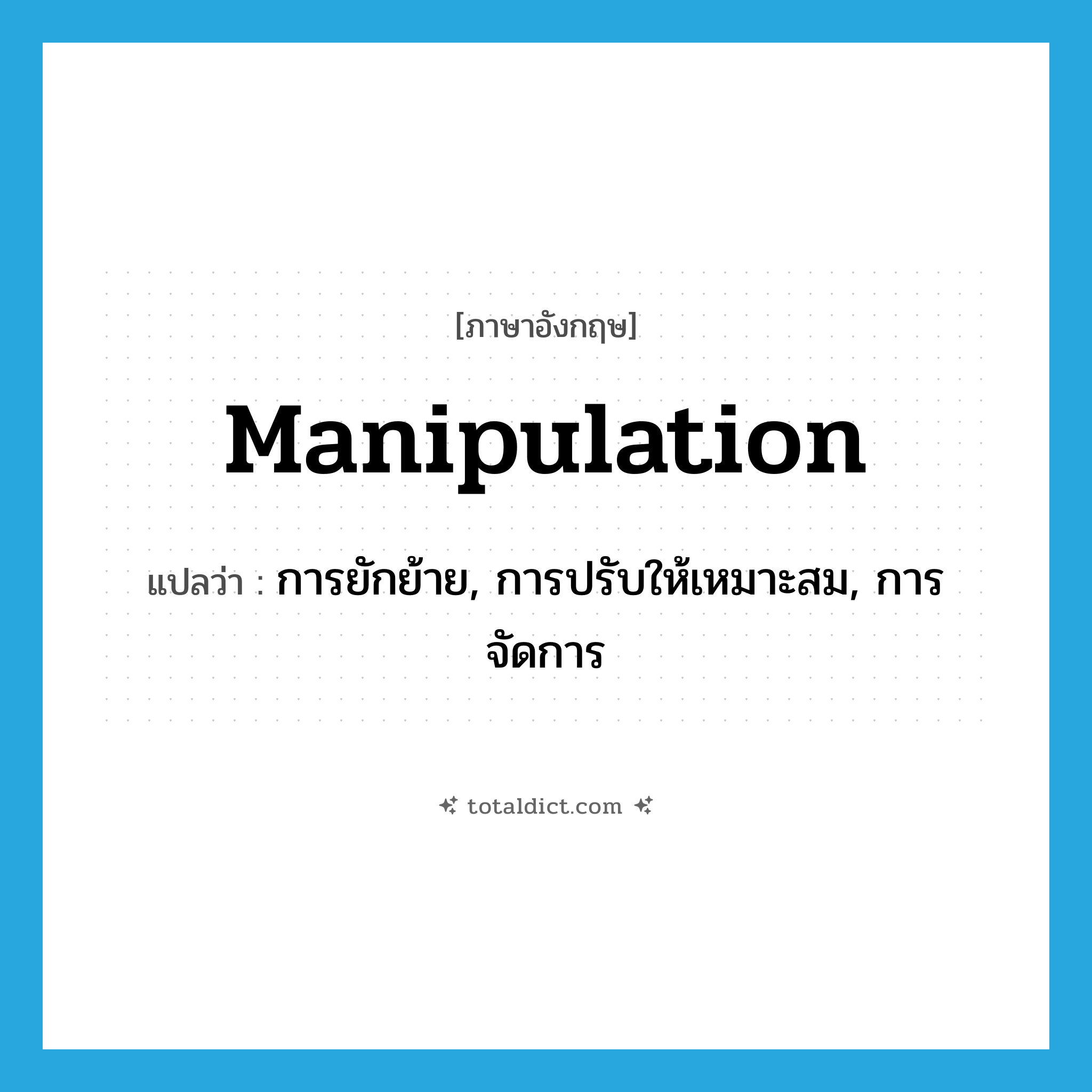 manipulation แปลว่า?, คำศัพท์ภาษาอังกฤษ manipulation แปลว่า การยักย้าย, การปรับให้เหมาะสม, การจัดการ ประเภท N หมวด N
