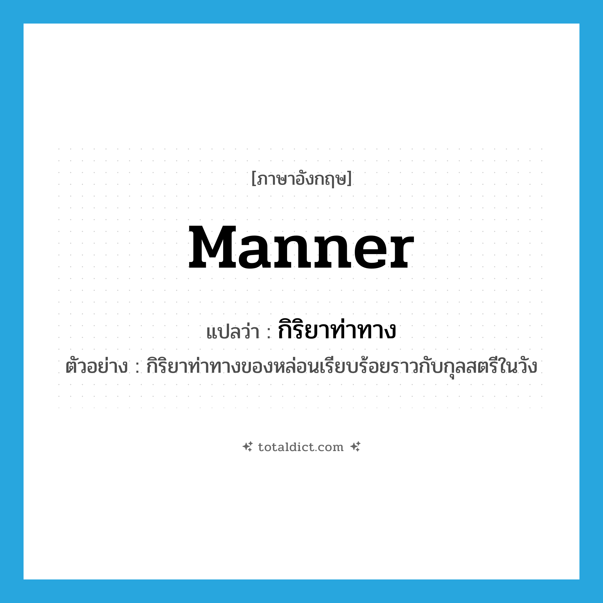 manner แปลว่า?, คำศัพท์ภาษาอังกฤษ manner แปลว่า กิริยาท่าทาง ประเภท N ตัวอย่าง กิริยาท่าทางของหล่อนเรียบร้อยราวกับกุลสตรีในวัง หมวด N
