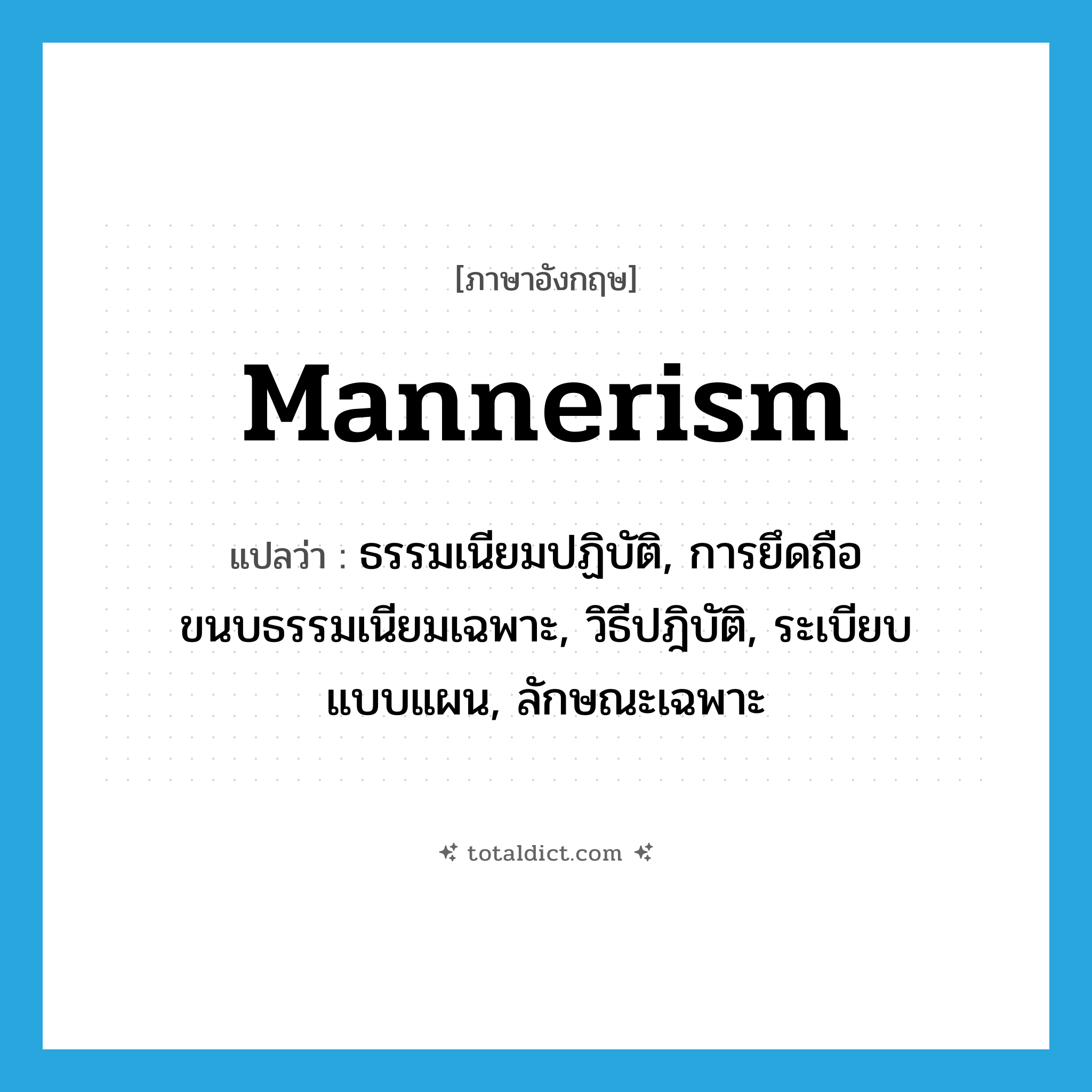 mannerism แปลว่า?, คำศัพท์ภาษาอังกฤษ mannerism แปลว่า ธรรมเนียมปฏิบัติ, การยึดถือขนบธรรมเนียมเฉพาะ, วิธีปฎิบัติ, ระเบียบแบบแผน, ลักษณะเฉพาะ ประเภท N หมวด N
