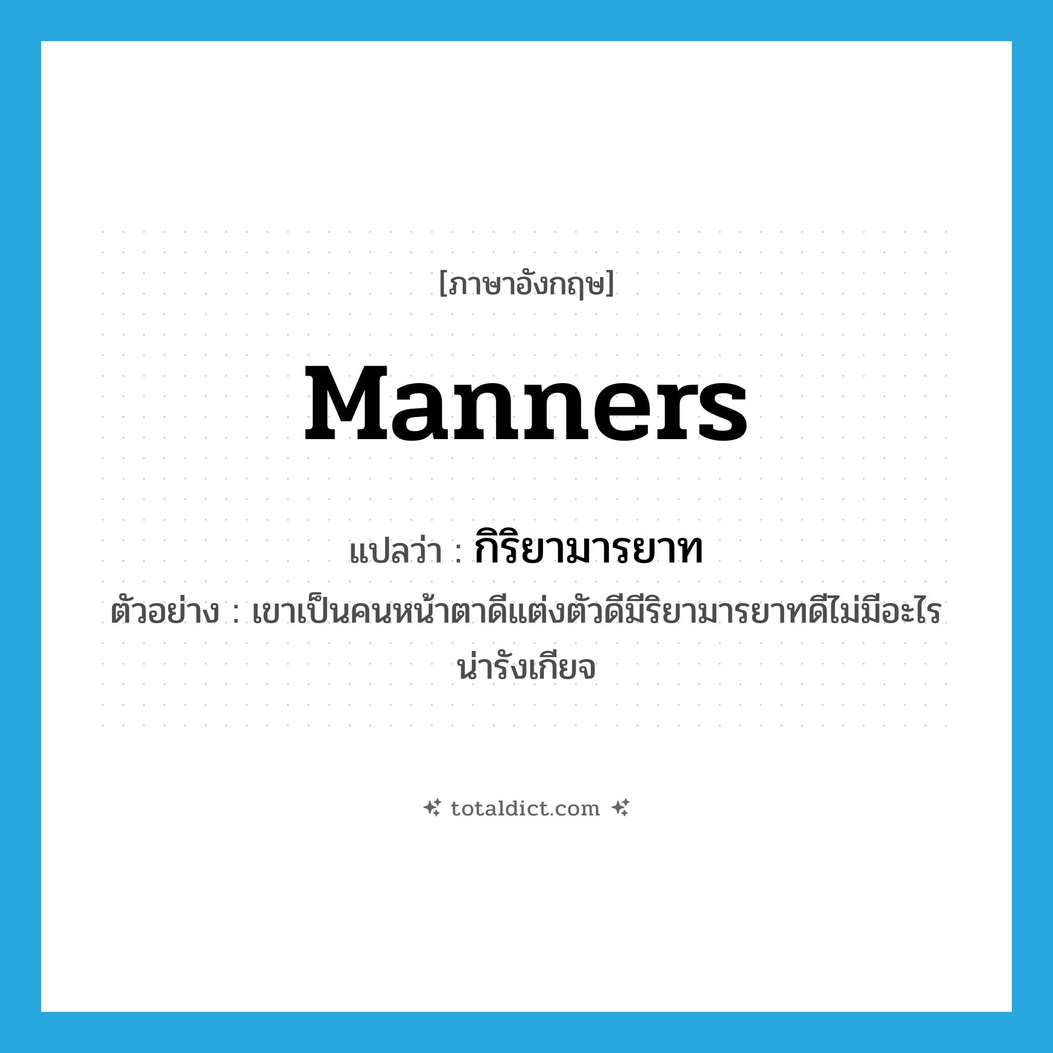 manners แปลว่า?, คำศัพท์ภาษาอังกฤษ manners แปลว่า กิริยามารยาท ประเภท N ตัวอย่าง เขาเป็นคนหน้าตาดีแต่งตัวดีมีริยามารยาทดีไม่มีอะไรน่ารังเกียจ หมวด N