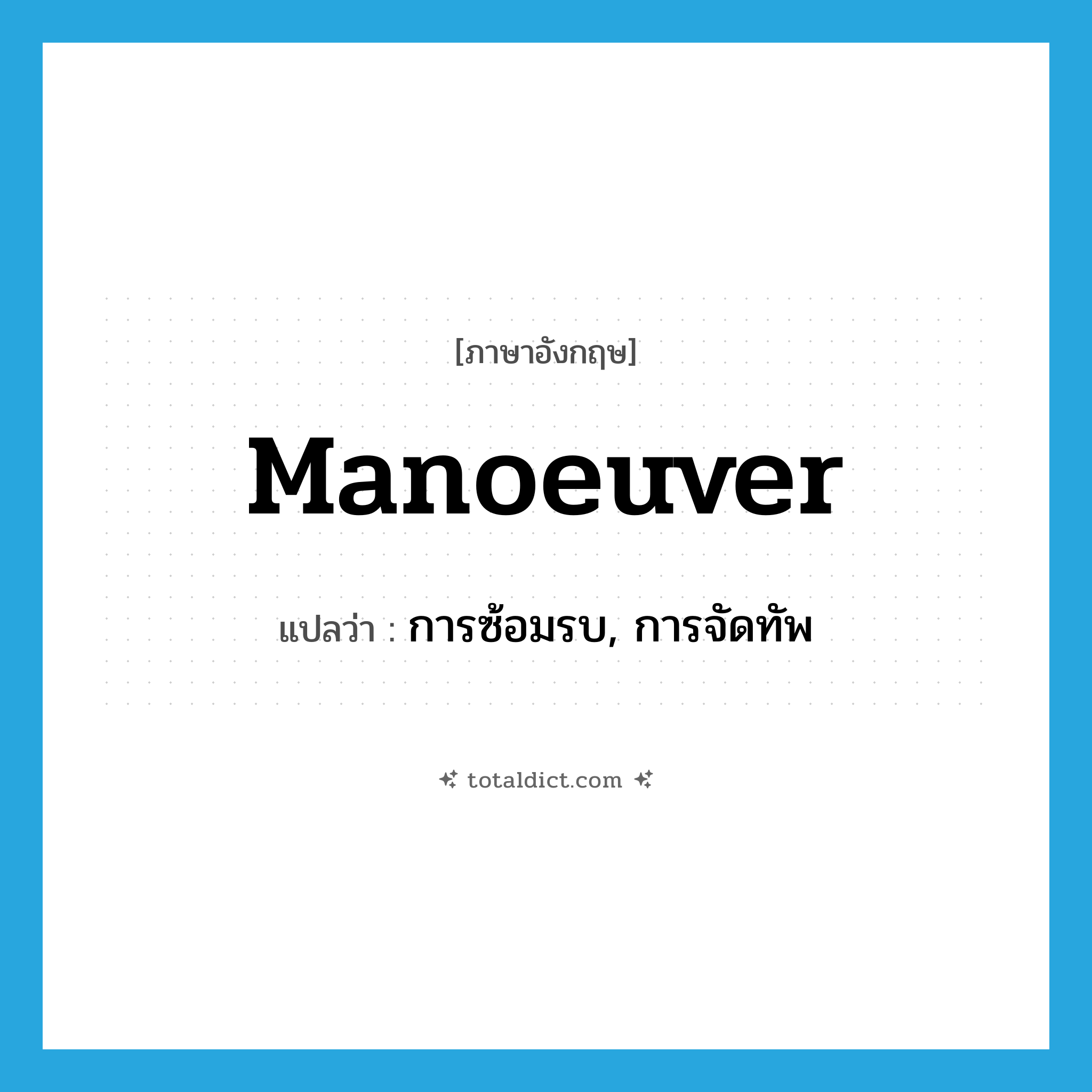 manoeuver แปลว่า?, คำศัพท์ภาษาอังกฤษ manoeuver แปลว่า การซ้อมรบ, การจัดทัพ ประเภท N หมวด N