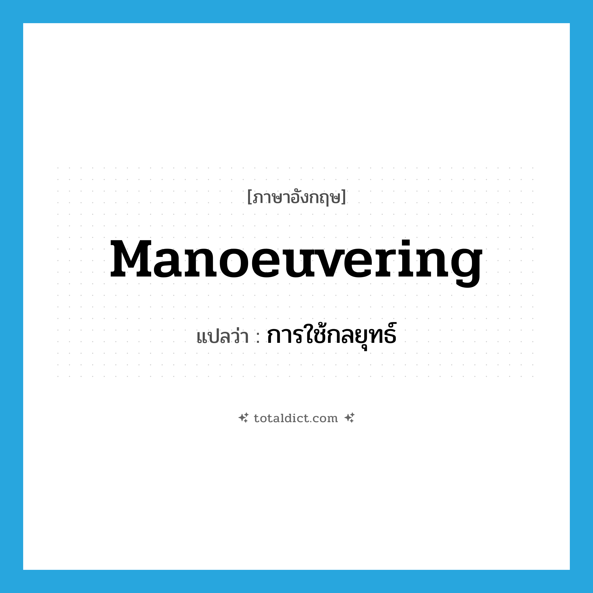 manoeuvering แปลว่า?, คำศัพท์ภาษาอังกฤษ manoeuvering แปลว่า การใช้กลยุทธ์ ประเภท N หมวด N