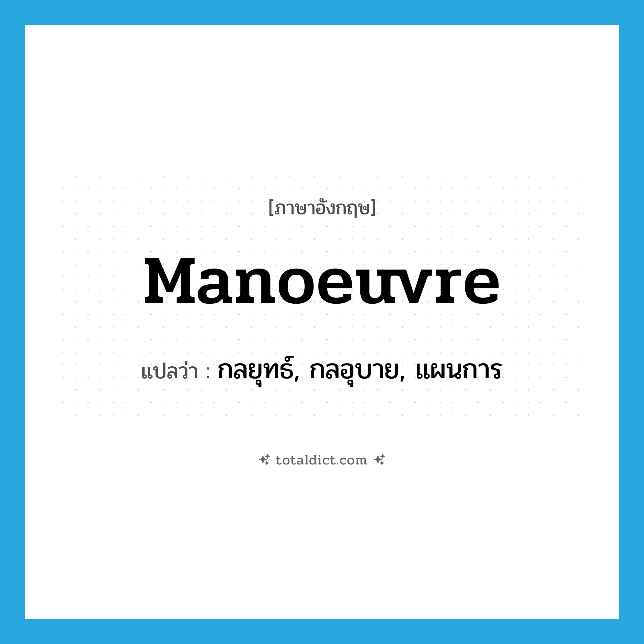manoeuvre แปลว่า?, คำศัพท์ภาษาอังกฤษ manoeuvre แปลว่า กลยุทธ์, กลอุบาย, แผนการ ประเภท N หมวด N