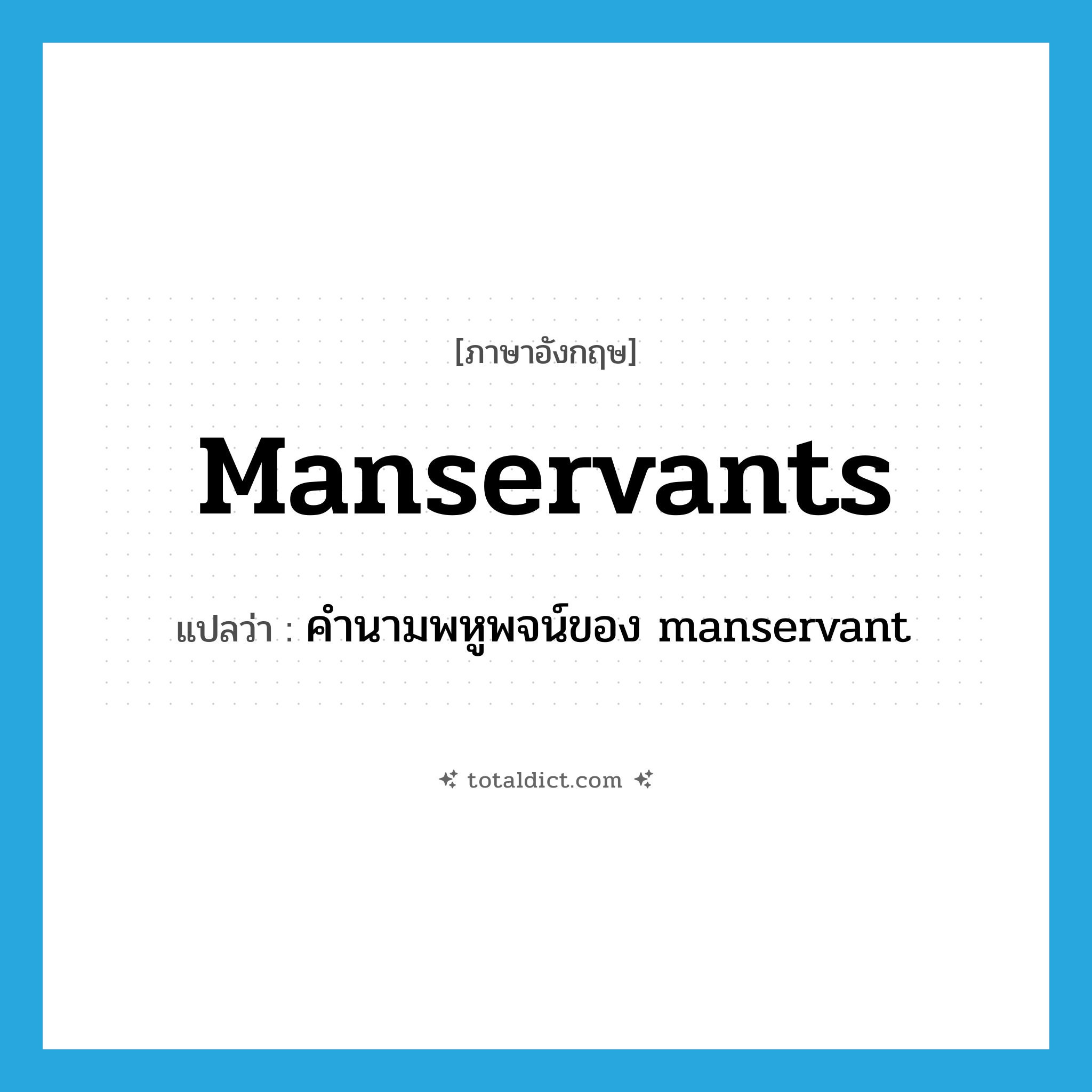 manservants แปลว่า?, คำศัพท์ภาษาอังกฤษ manservants แปลว่า คำนามพหูพจน์ของ manservant ประเภท N หมวด N