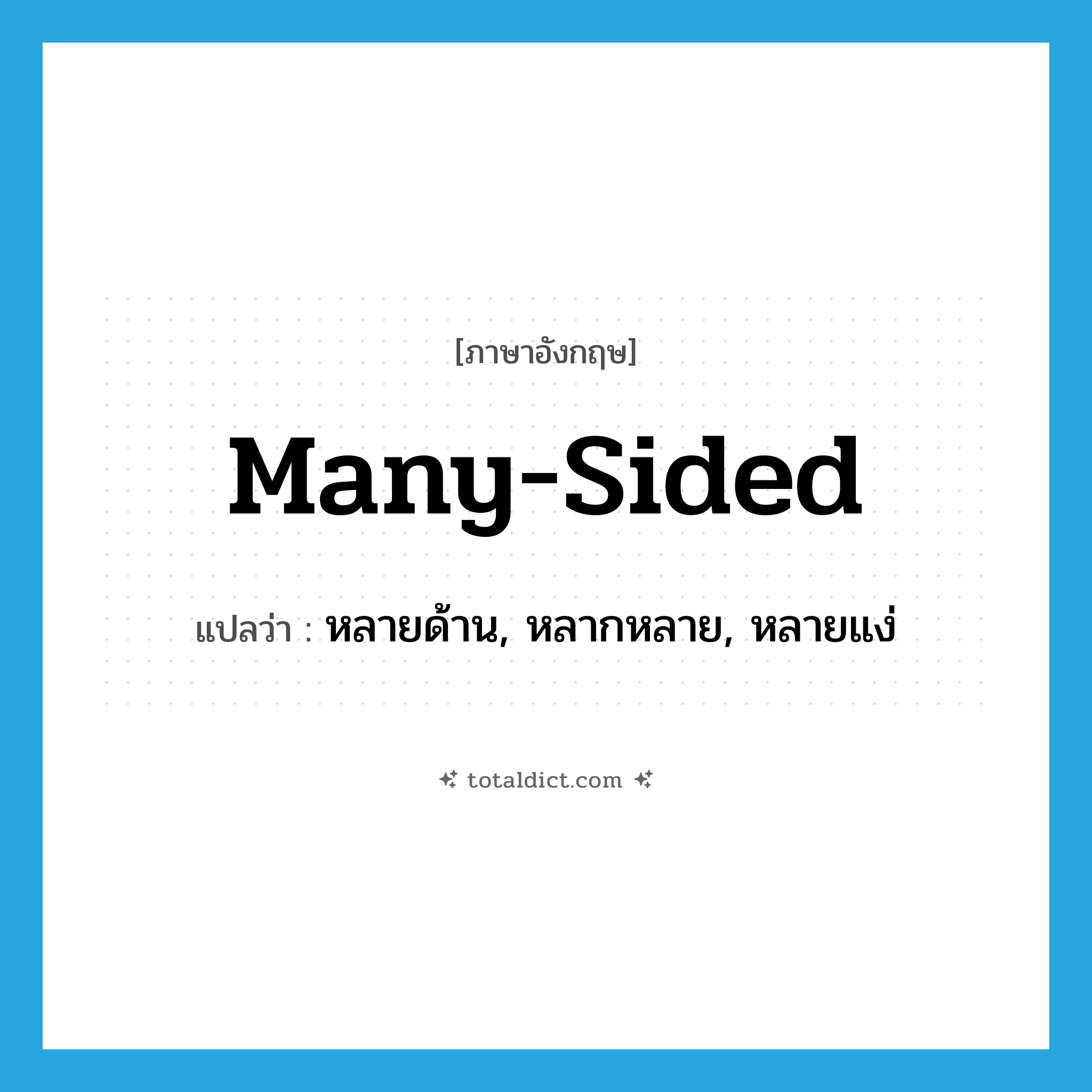 many-sided แปลว่า?, คำศัพท์ภาษาอังกฤษ many-sided แปลว่า หลายด้าน, หลากหลาย, หลายแง่ ประเภท ADJ หมวด ADJ