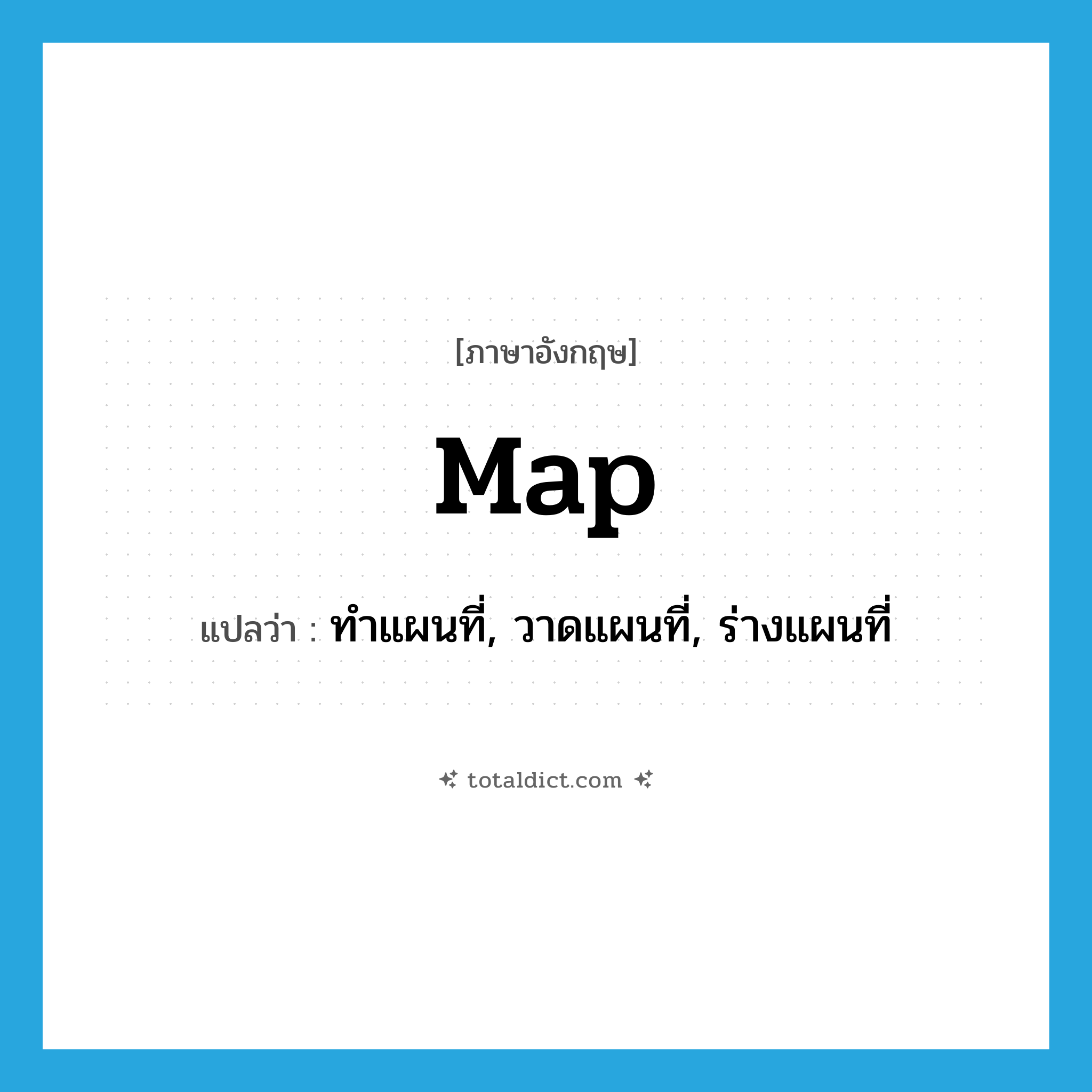 map แปลว่า?, คำศัพท์ภาษาอังกฤษ map แปลว่า ทำแผนที่, วาดแผนที่, ร่างแผนที่ ประเภท VT หมวด VT