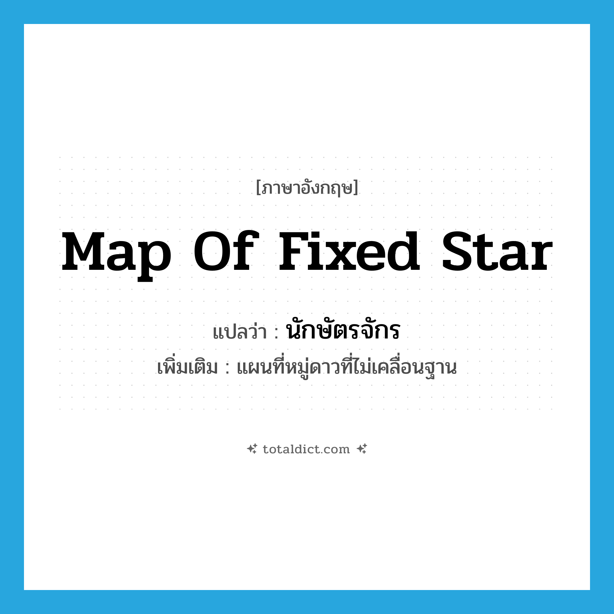 map of fixed star แปลว่า?, คำศัพท์ภาษาอังกฤษ map of fixed star แปลว่า นักษัตรจักร ประเภท N เพิ่มเติม แผนที่หมู่ดาวที่ไม่เคลื่อนฐาน หมวด N