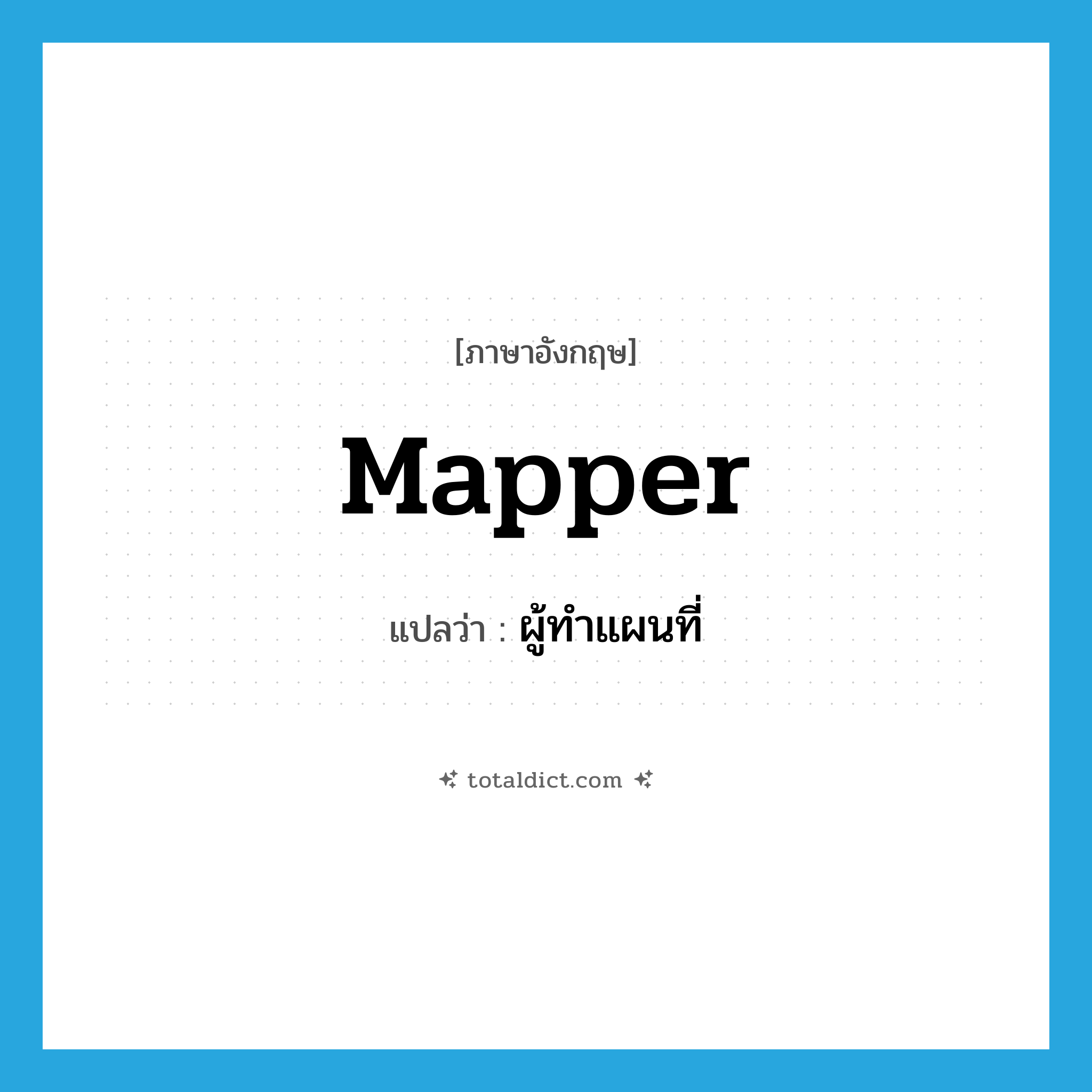 mapper แปลว่า?, คำศัพท์ภาษาอังกฤษ mapper แปลว่า ผู้ทำแผนที่ ประเภท N หมวด N