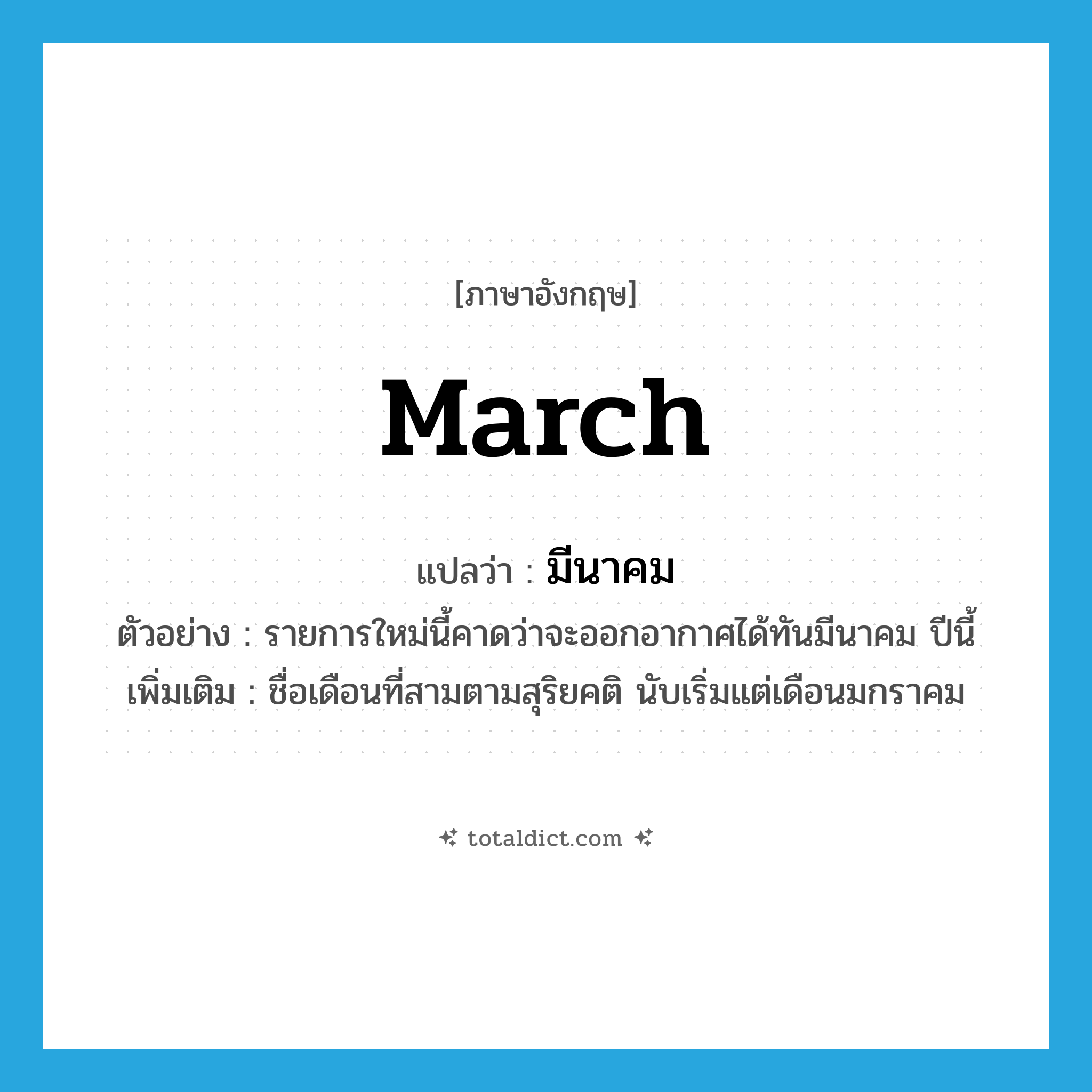 march แปลว่า?, คำศัพท์ภาษาอังกฤษ March แปลว่า มีนาคม ประเภท N ตัวอย่าง รายการใหม่นี้คาดว่าจะออกอากาศได้ทันมีนาคม ปีนี้ เพิ่มเติม ชื่อเดือนที่สามตามสุริยคติ นับเริ่มแต่เดือนมกราคม หมวด N