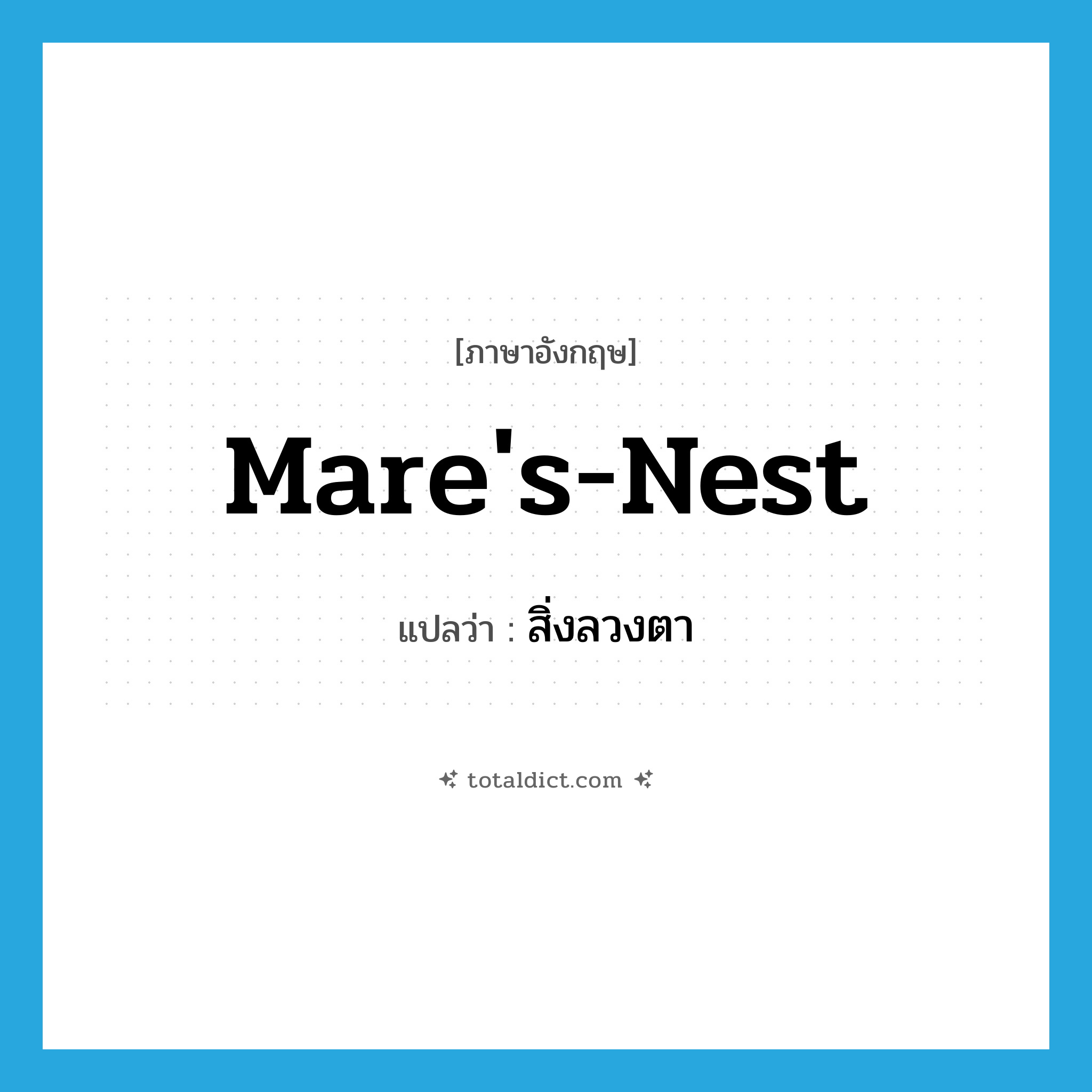 mare&#39;s-nest แปลว่า?, คำศัพท์ภาษาอังกฤษ mare&#39;s-nest แปลว่า สิ่งลวงตา ประเภท N หมวด N