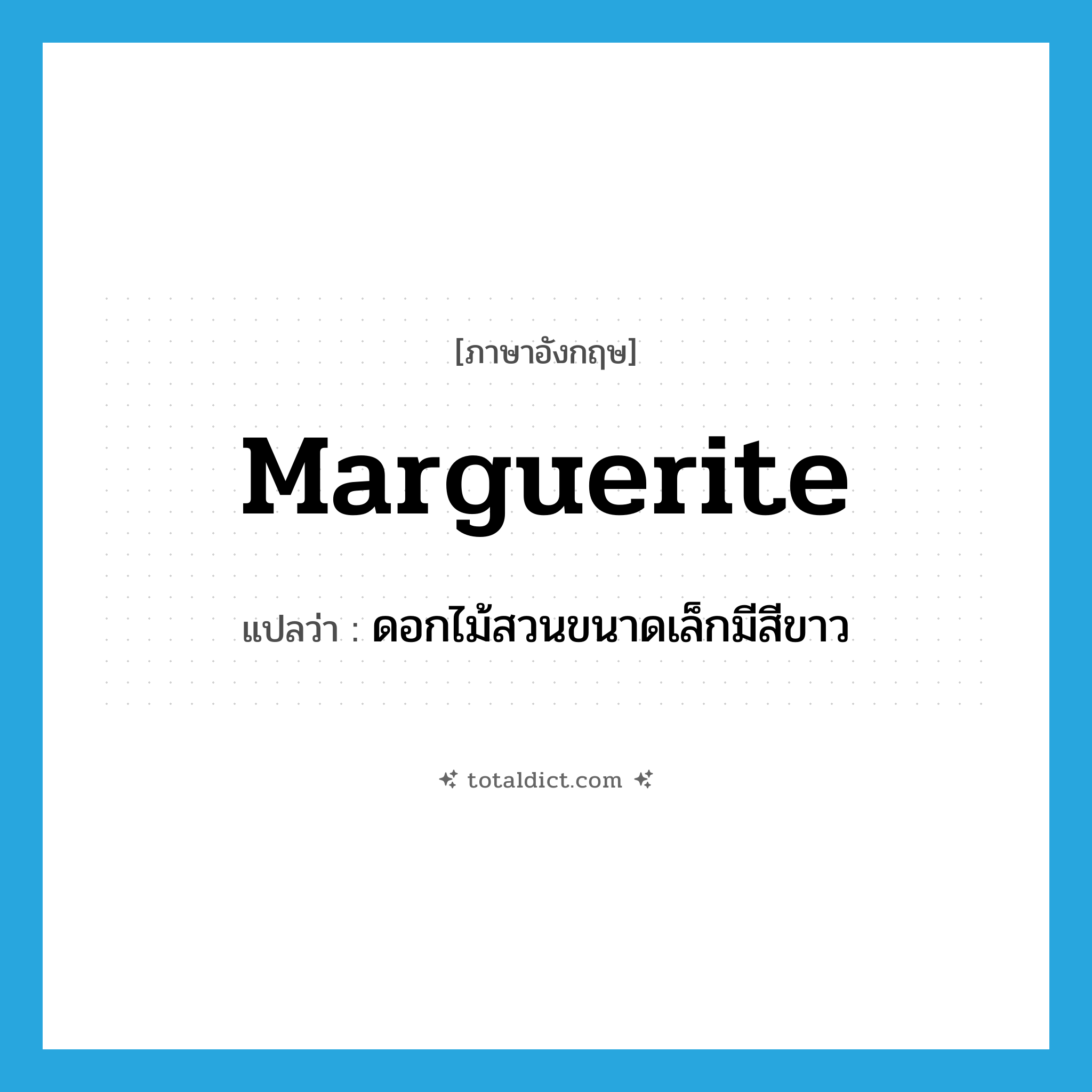 marguerite แปลว่า?, คำศัพท์ภาษาอังกฤษ marguerite แปลว่า ดอกไม้สวนขนาดเล็กมีสีขาว ประเภท N หมวด N