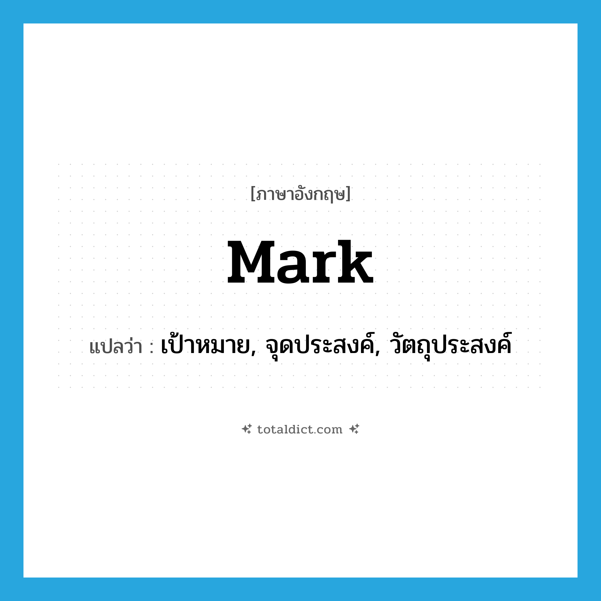 mark แปลว่า?, คำศัพท์ภาษาอังกฤษ mark แปลว่า เป้าหมาย, จุดประสงค์, วัตถุประสงค์ ประเภท N หมวด N