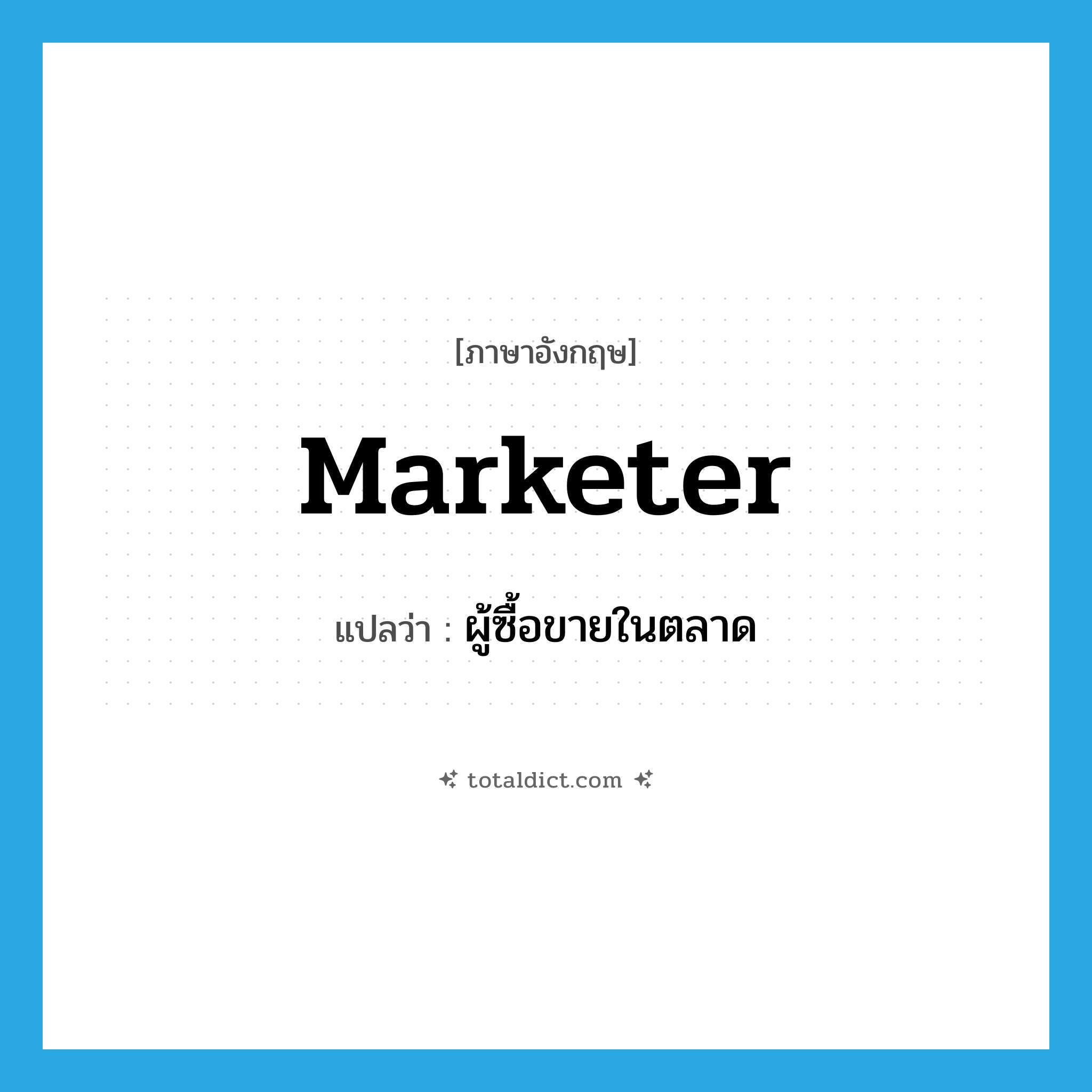 marketer แปลว่า?, คำศัพท์ภาษาอังกฤษ marketer แปลว่า ผู้ซื้อขายในตลาด ประเภท N หมวด N