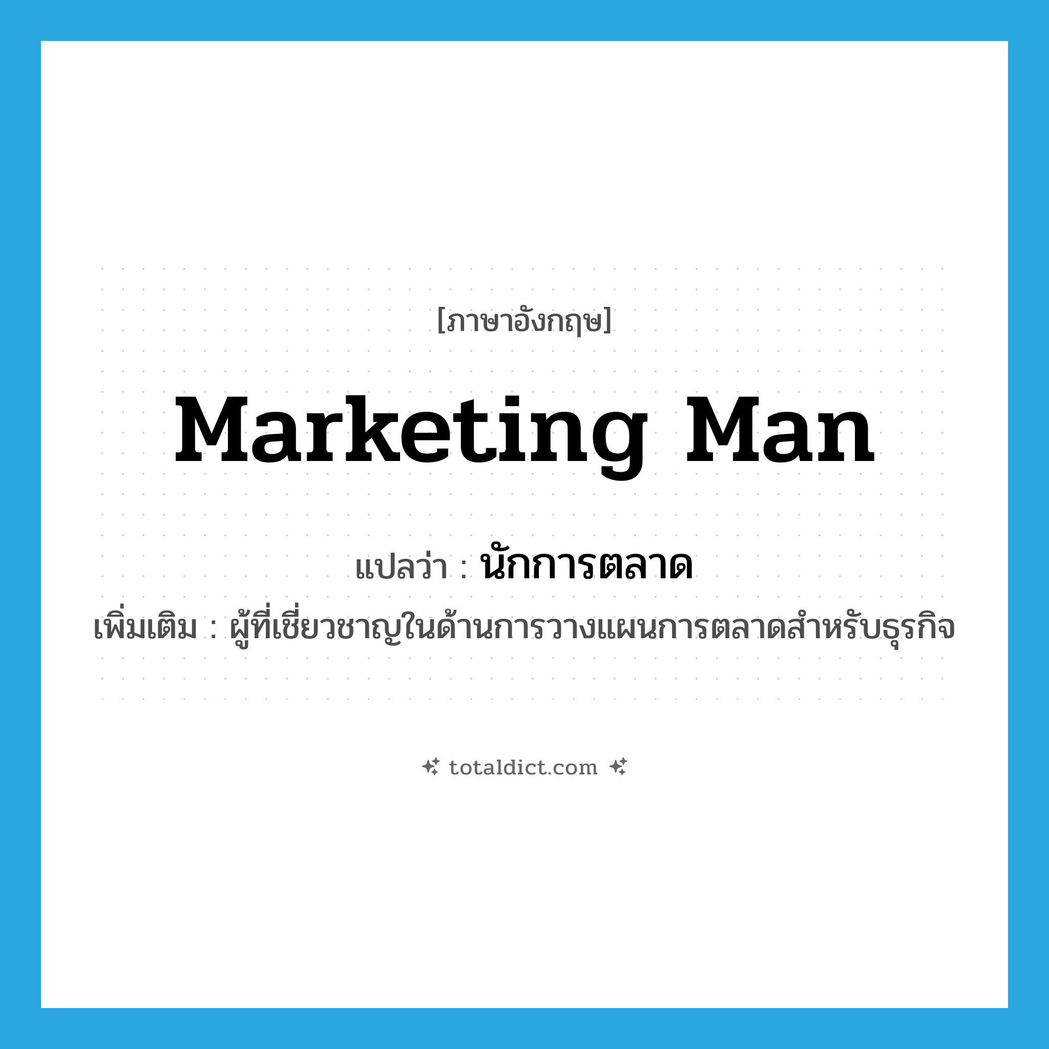marketing man แปลว่า?, คำศัพท์ภาษาอังกฤษ marketing man แปลว่า นักการตลาด ประเภท N เพิ่มเติม ผู้ที่เชี่ยวชาญในด้านการวางแผนการตลาดสำหรับธุรกิจ หมวด N
