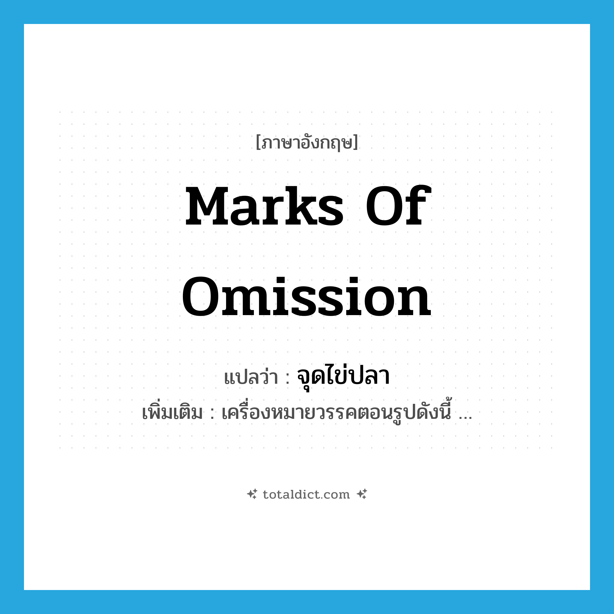marks of omission แปลว่า?, คำศัพท์ภาษาอังกฤษ marks of omission แปลว่า จุดไข่ปลา ประเภท N เพิ่มเติม เครื่องหมายวรรคตอนรูปดังนี้ … หมวด N