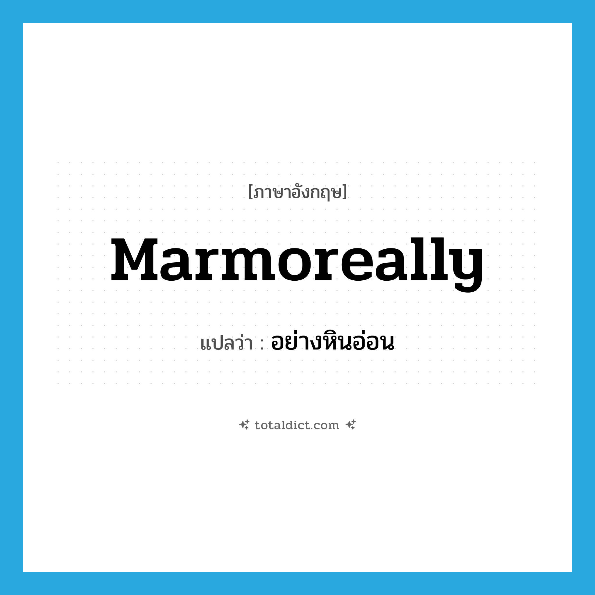 marmoreally แปลว่า?, คำศัพท์ภาษาอังกฤษ marmoreally แปลว่า อย่างหินอ่อน ประเภท ADV หมวด ADV