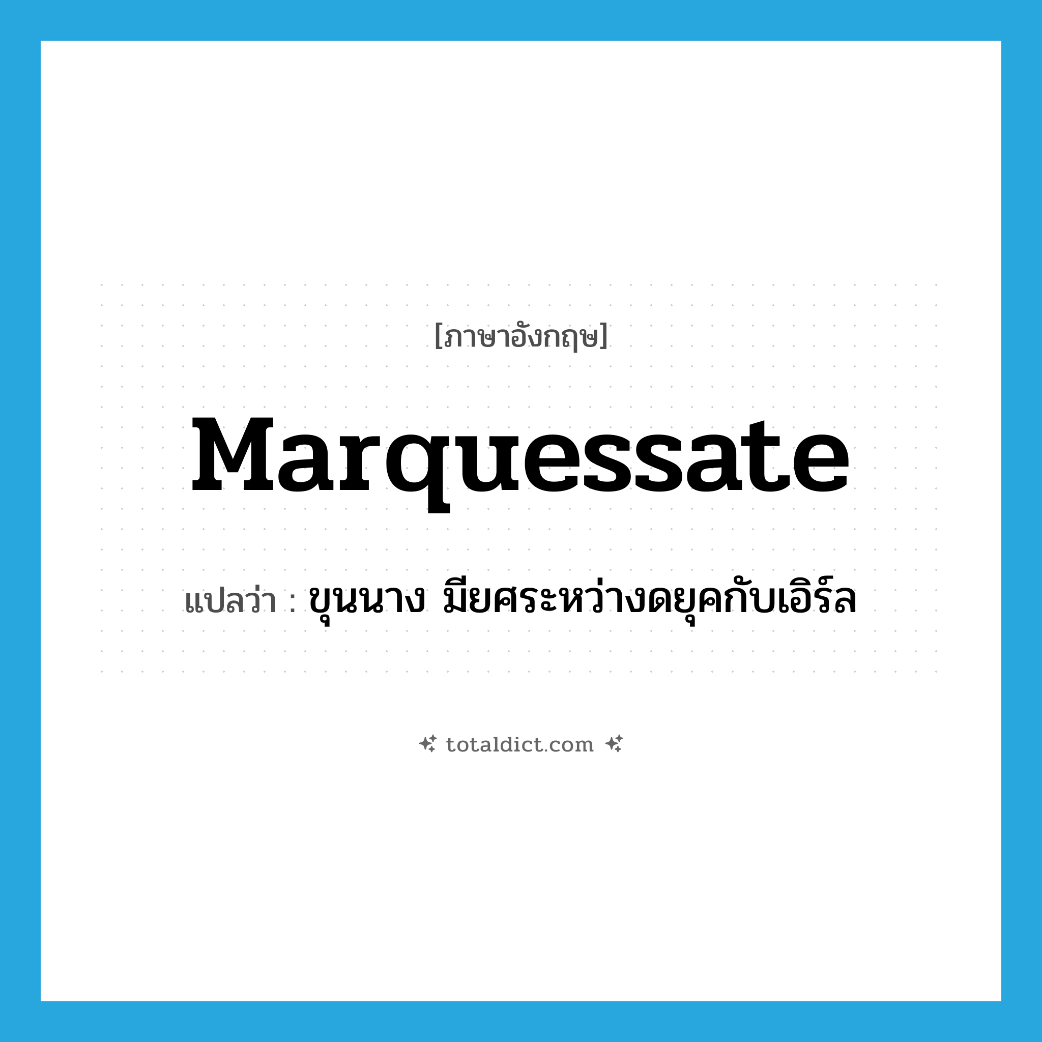ขุนนาง มียศระหว่างดยุคกับเอิร์ล ภาษาอังกฤษ?, คำศัพท์ภาษาอังกฤษ ขุนนาง มียศระหว่างดยุคกับเอิร์ล แปลว่า marquessate ประเภท N หมวด N